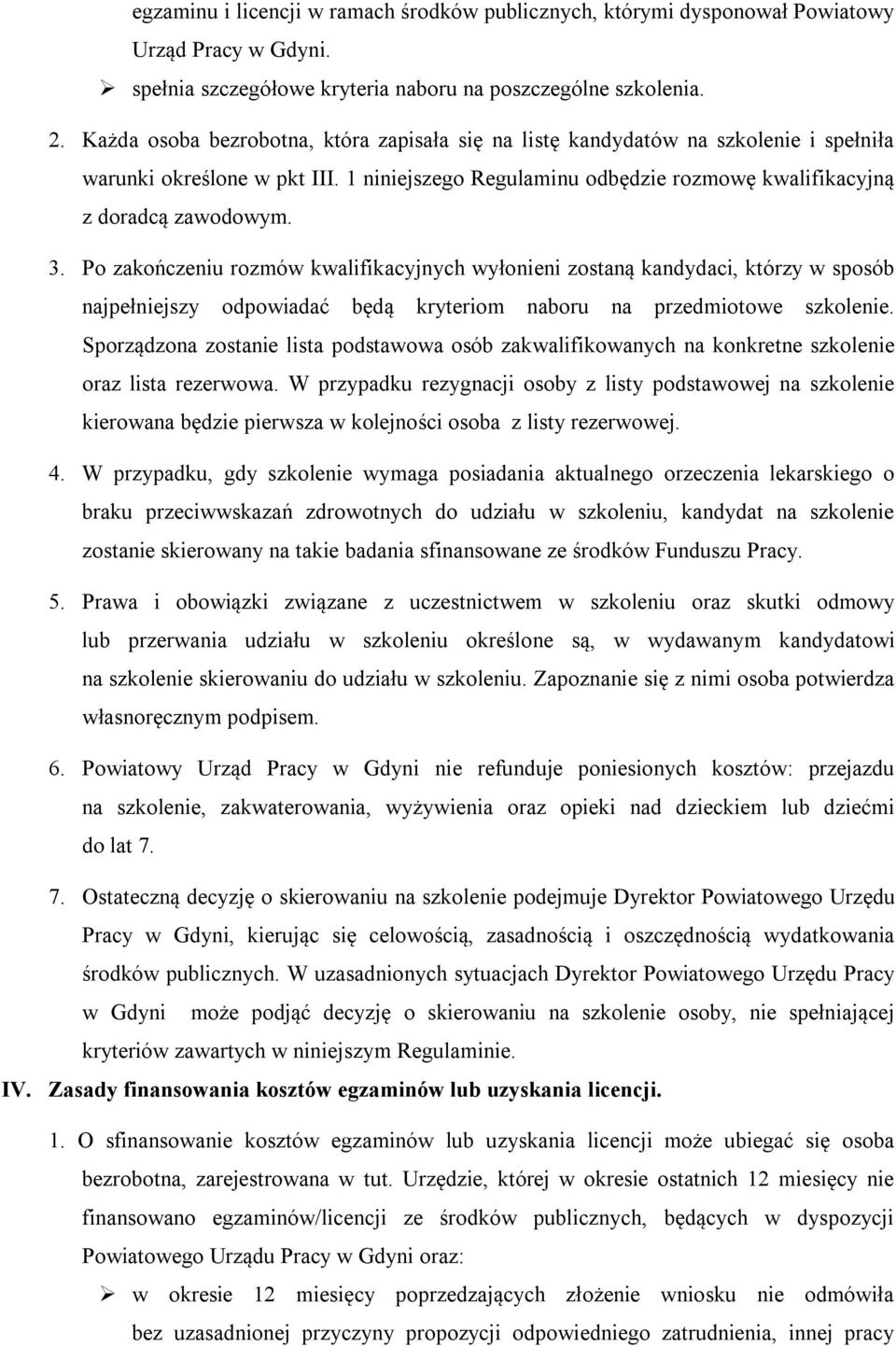 Po zakończeniu rozmów kwalifikacyjnych wyłonieni zostaną kandydaci, którzy w sposób najpełniejszy odpowiadać będą kryteriom naboru na przedmiotowe szkolenie.