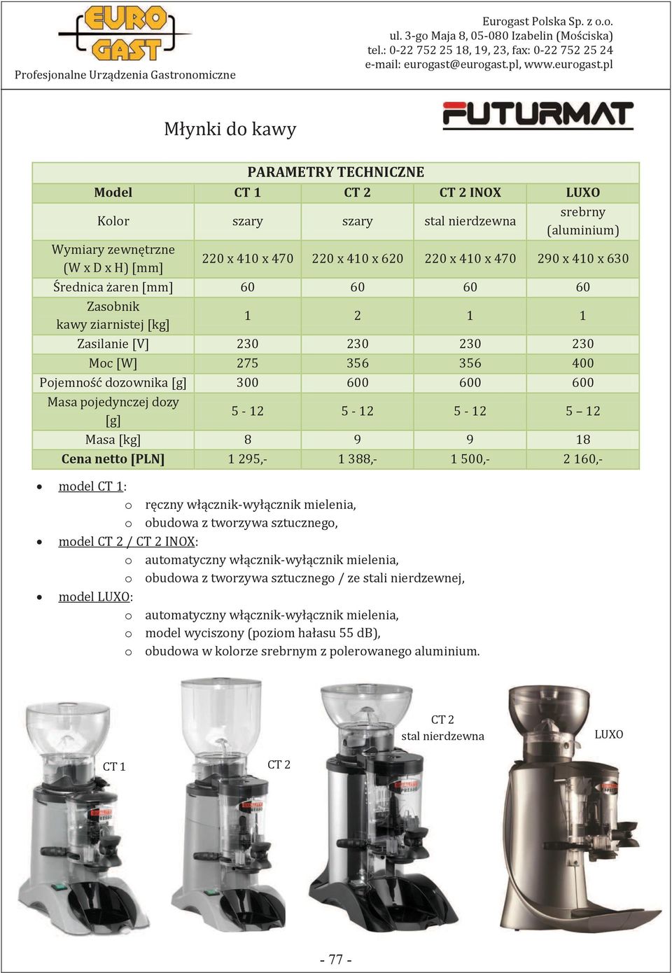 [PLN] 1 295,- 1 388,- 1 500,- 2 160,- model CT 1: o ręczny włącznik-wyłącznik mielenia, o obudowa z tworzywa sztucznego, model CT 2 / CT 2 INOX: o automatyczny włącznik-wyłącznik mielenia, o obudowa