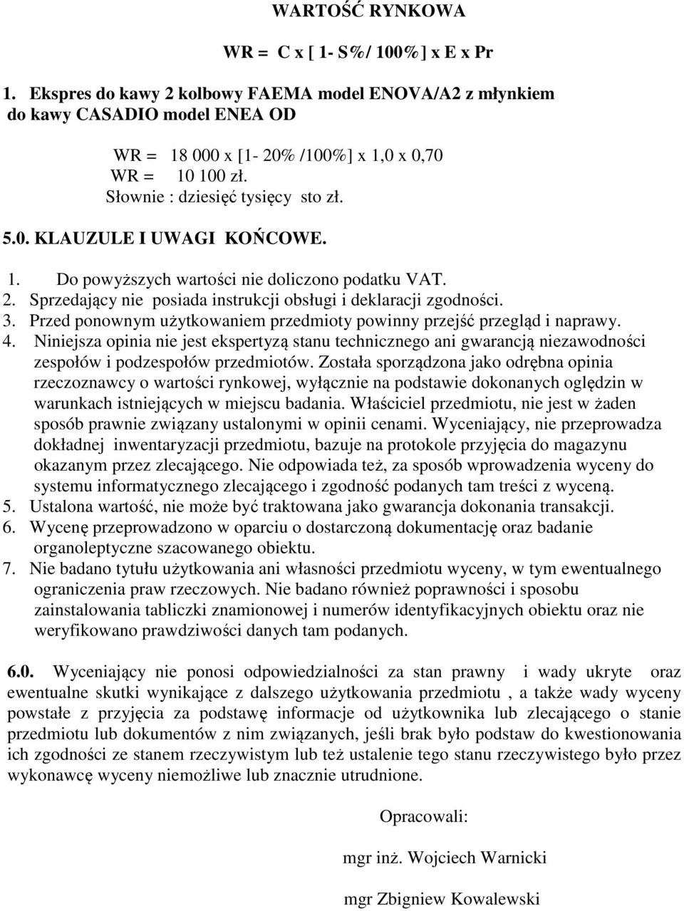 Przed ponownym użytkowaniem przedmioty powinny przejść przegląd i naprawy. 4. Niniejsza opinia nie jest ekspertyzą stanu technicznego ani gwarancją niezawodności zespołów i podzespołów przedmiotów.