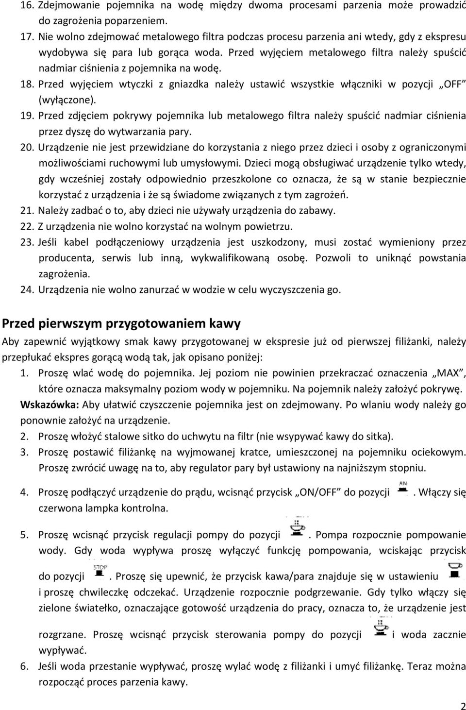 Przed wyjęciem metalowego filtra należy spuścić nadmiar ciśnienia z pojemnika na wodę. 18. Przed wyjęciem wtyczki z gniazdka należy ustawić wszystkie włączniki w pozycji OFF (wyłączone). 19.