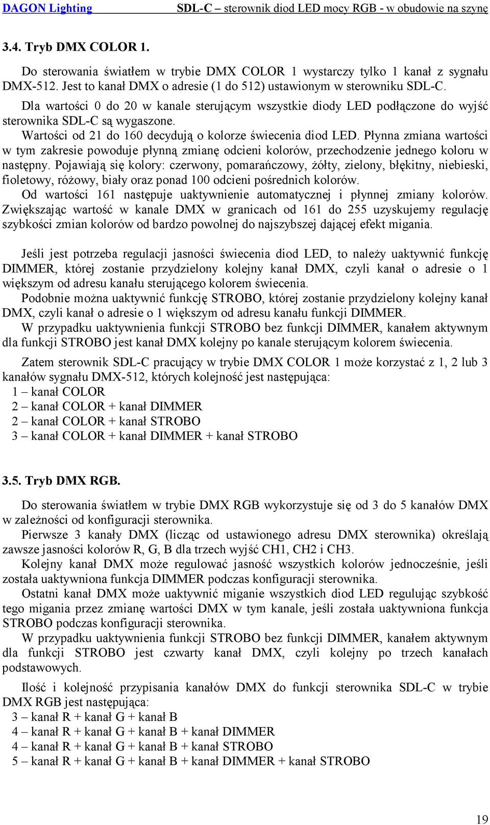 Płynna zmiana wartości w tym zakresie powoduje płynną zmianę odcieni kolorów, przechodzenie jednego koloru w następny.