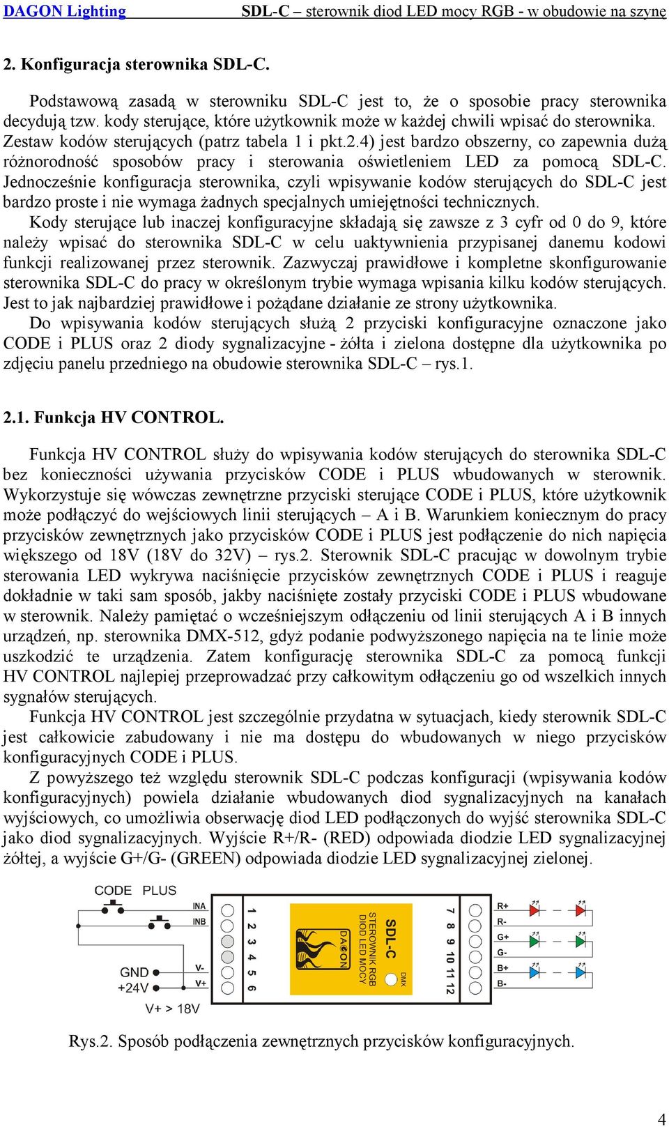 Jednocześnie konfiguracja sterownika, czyli wpisywanie kodów sterujących do SDL-C jest bardzo proste i nie wymaga żadnych specjalnych umiejętności technicznych.