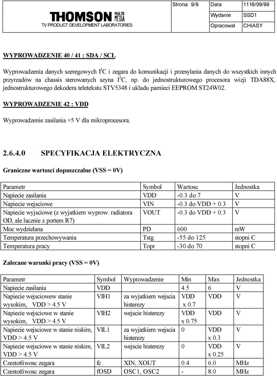 WYPROWADZENIE 42 : VDD Wyprowadzenie zasilania +5 V dla mikroprocesora. 2.6.4.0 SPECYFIKACJA ELEKTRYCZNA Graniczne wartosci dopuszczalne (VSS = 0V) Parametr Symbol Wartosc Jednostka Napiecie zasilania VDD -0.