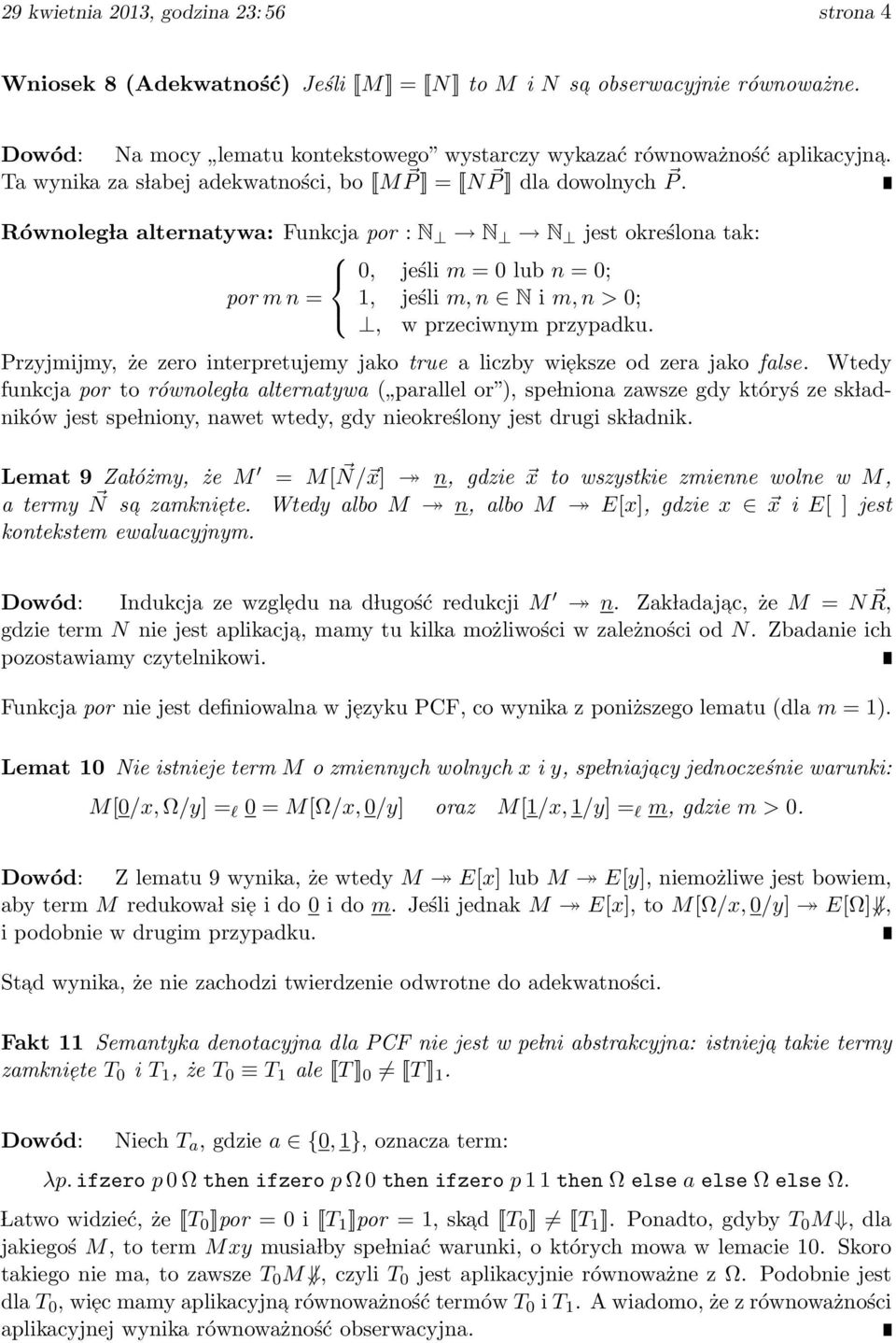 Równoleg la alternatywa: Funkcja por : N N N jest określona tak: 0, jeśli m = 0 lub n = 0; por m n = 1, jeśli m, n N i m, n > 0;, w przeciwnym przypadku.