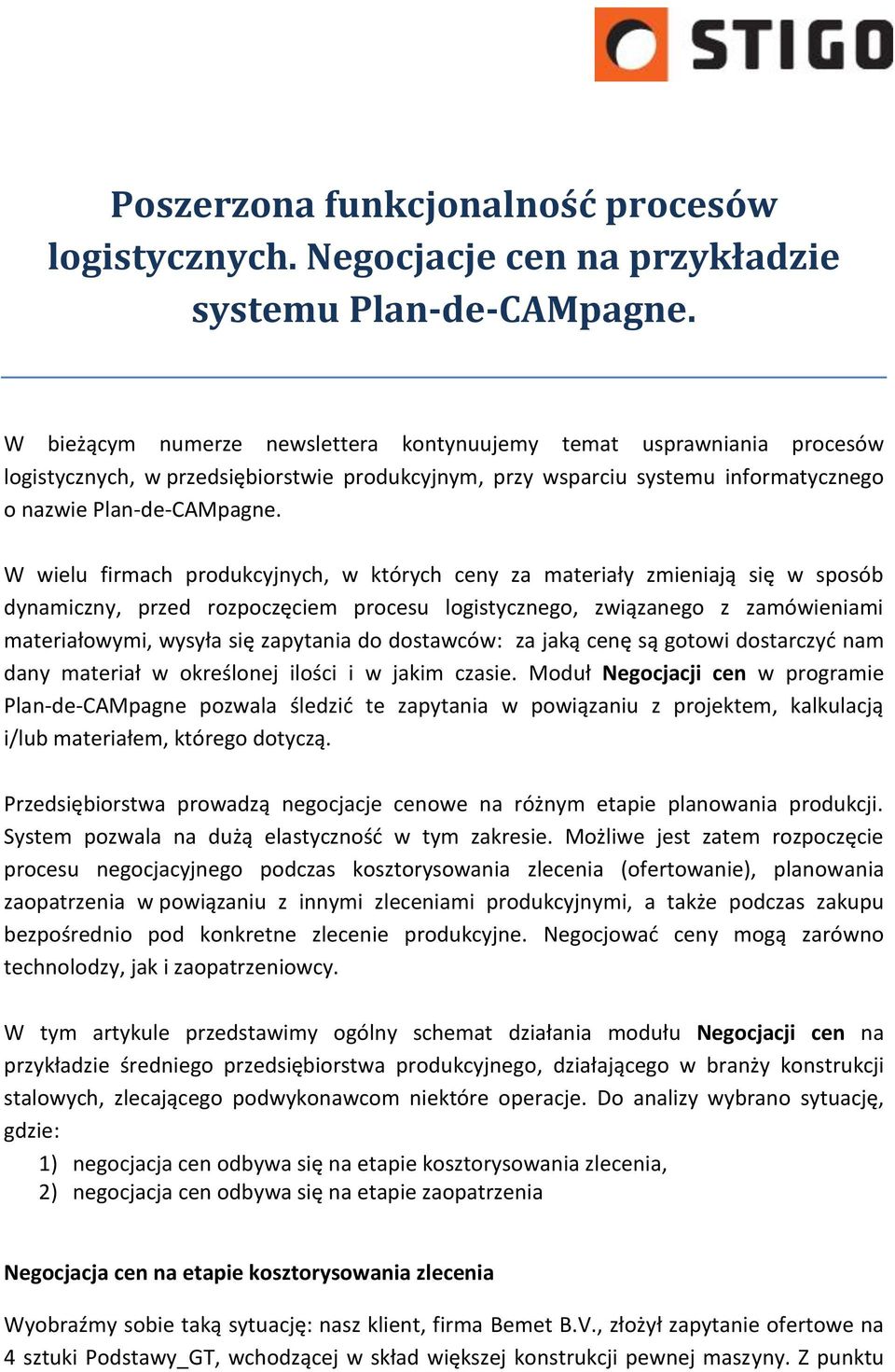 W wielu firmach produkcyjnych, w których ceny za materiały zmieniają się w sposób dynamiczny, przed rozpoczęciem procesu logistycznego, związanego z zamówieniami materiałowymi, wysyła się zapytania