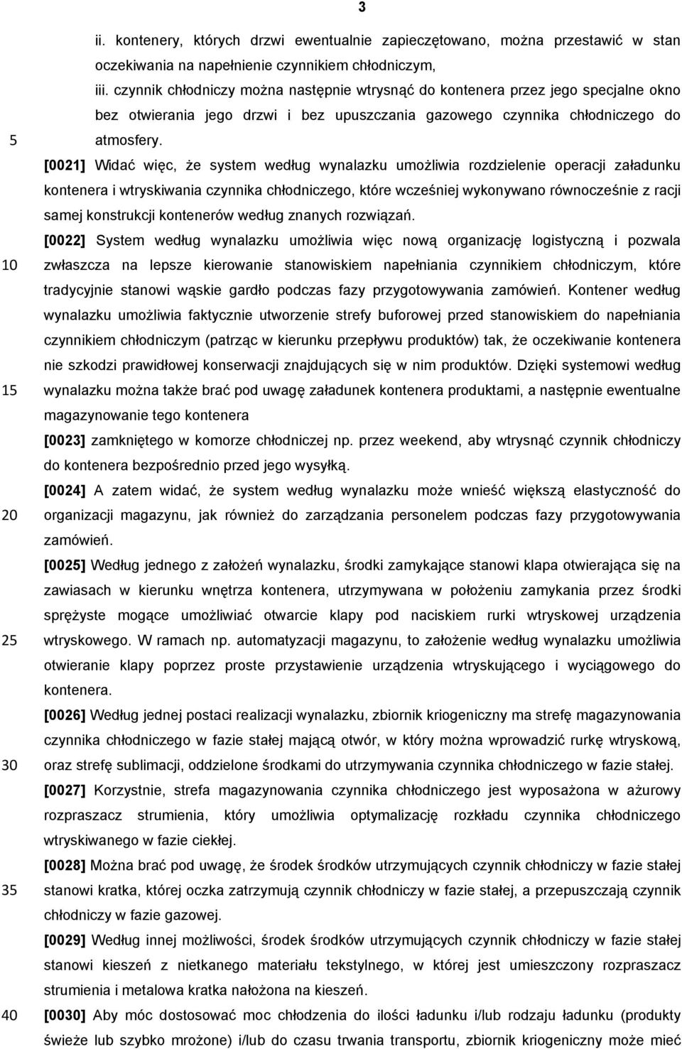 [0021] Widać więc, że system według wynalazku umożliwia rozdzielenie operacji załadunku kontenera i wtryskiwania czynnika chłodniczego, które wcześniej wykonywano równocześnie z racji samej