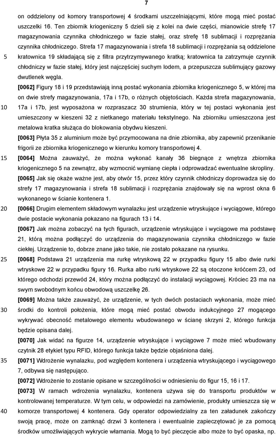 Strefa 17 magazynowania i strefa 18 sublimacji i rozprężania są oddzielone kratownica 19 składającą się z filtra przytrzymywanego kratką; kratownica ta zatrzymuje czynnik chłodniczy w fazie stałej,