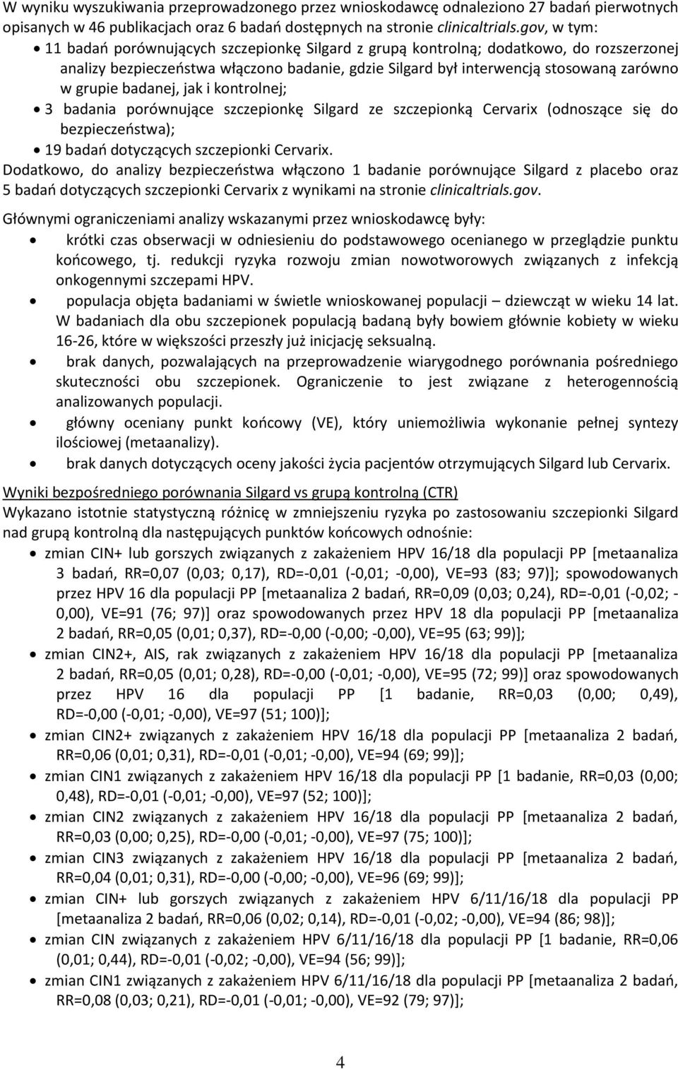 badanej, jak i kontrolnej; 3 badania porównujące szczepionkę Silgard ze szczepionką Cervarix (odnoszące się do bezpieczeństwa); 19 badań dotyczących szczepionki Cervarix.