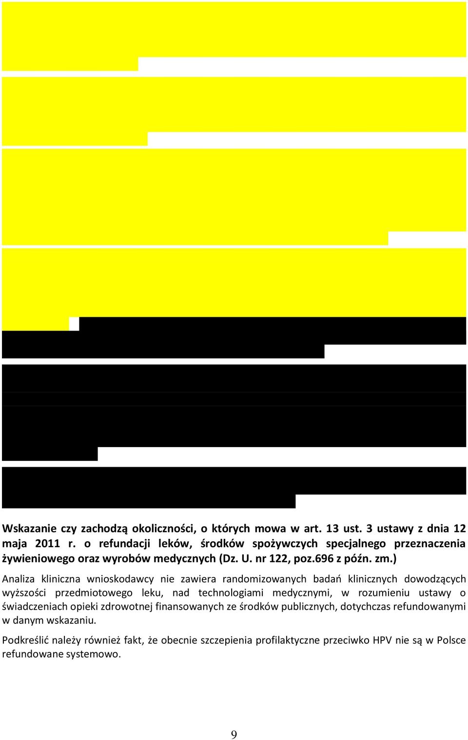 ) Analiza kliniczna wnioskodawcy nie zawiera randomizowanych badań klinicznych dowodzących wyższości przedmiotowego leku, nad technologiami medycznymi, w