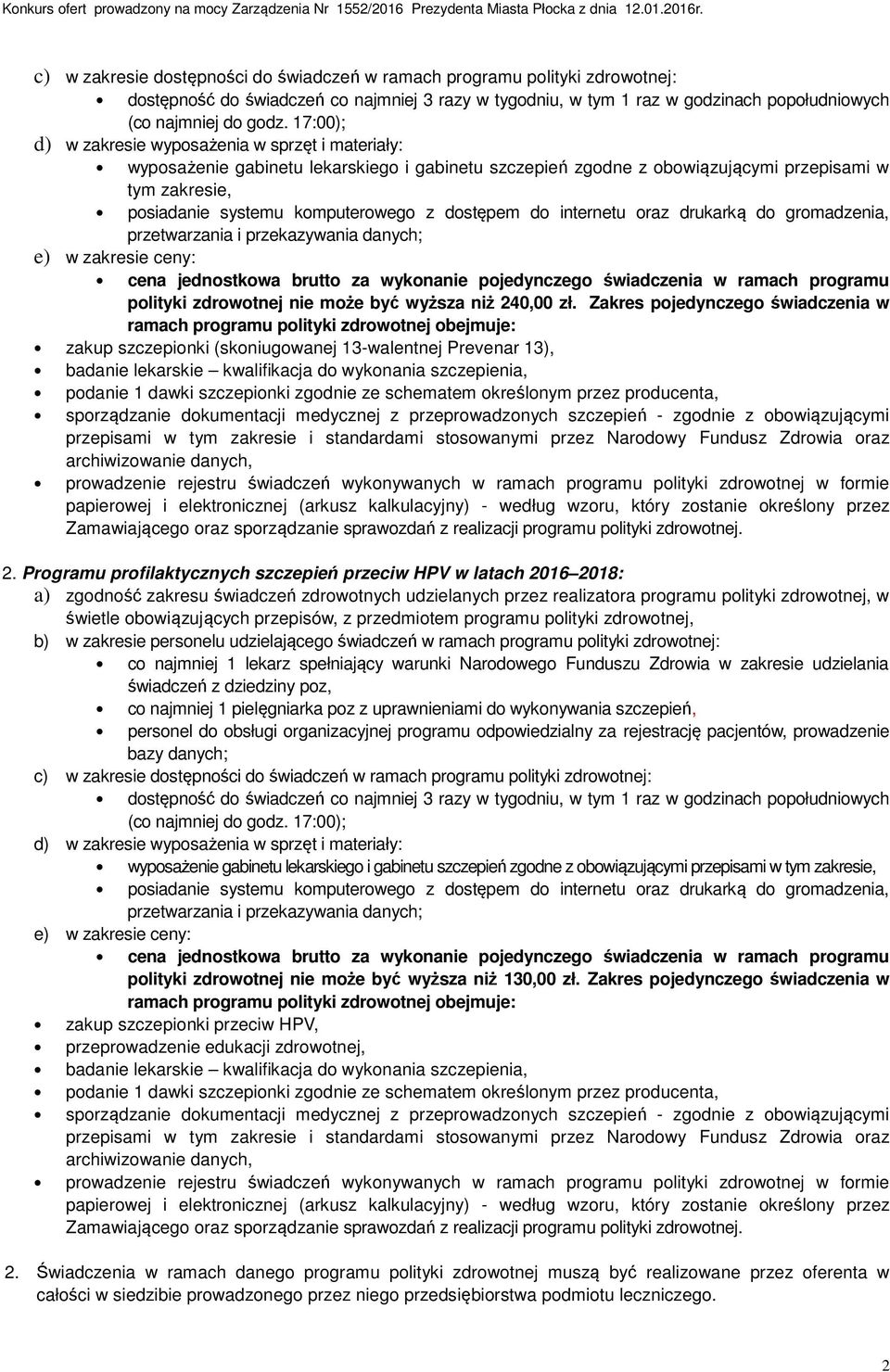 dostępem do internetu oraz drukarką do gromadzenia, przetwarzania i przekazywania danych; e) w zakresie ceny: cena jednostkowa brutto za wykonanie pojedynczego świadczenia w ramach programu polityki