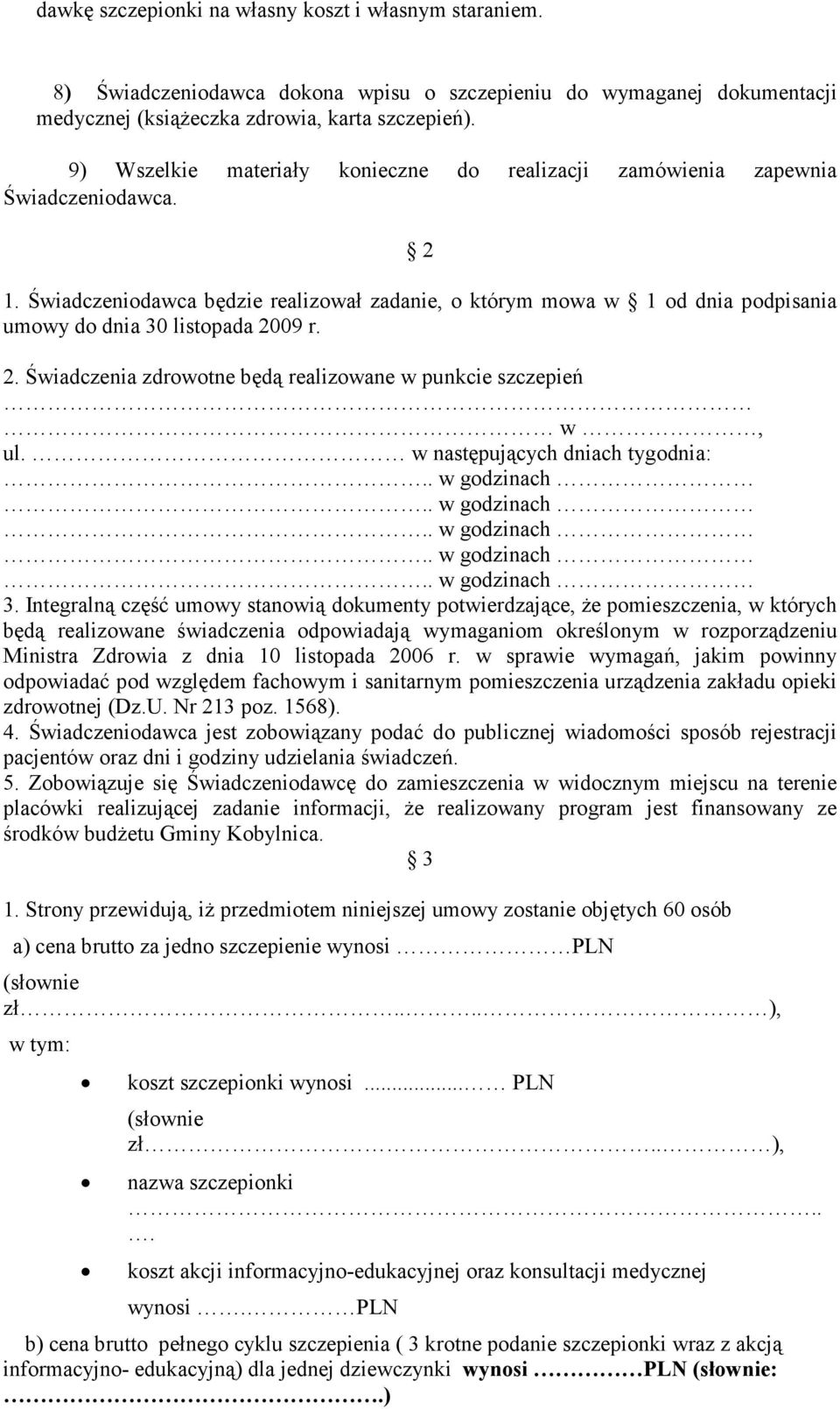 Świadczeniodawca będzie realizował zadanie, o którym mowa w 1 od dnia podpisania umowy do dnia 30 listopada 2009 r. 2. Świadczenia zdrowotne będą realizowane w punkcie szczepień w, ul.