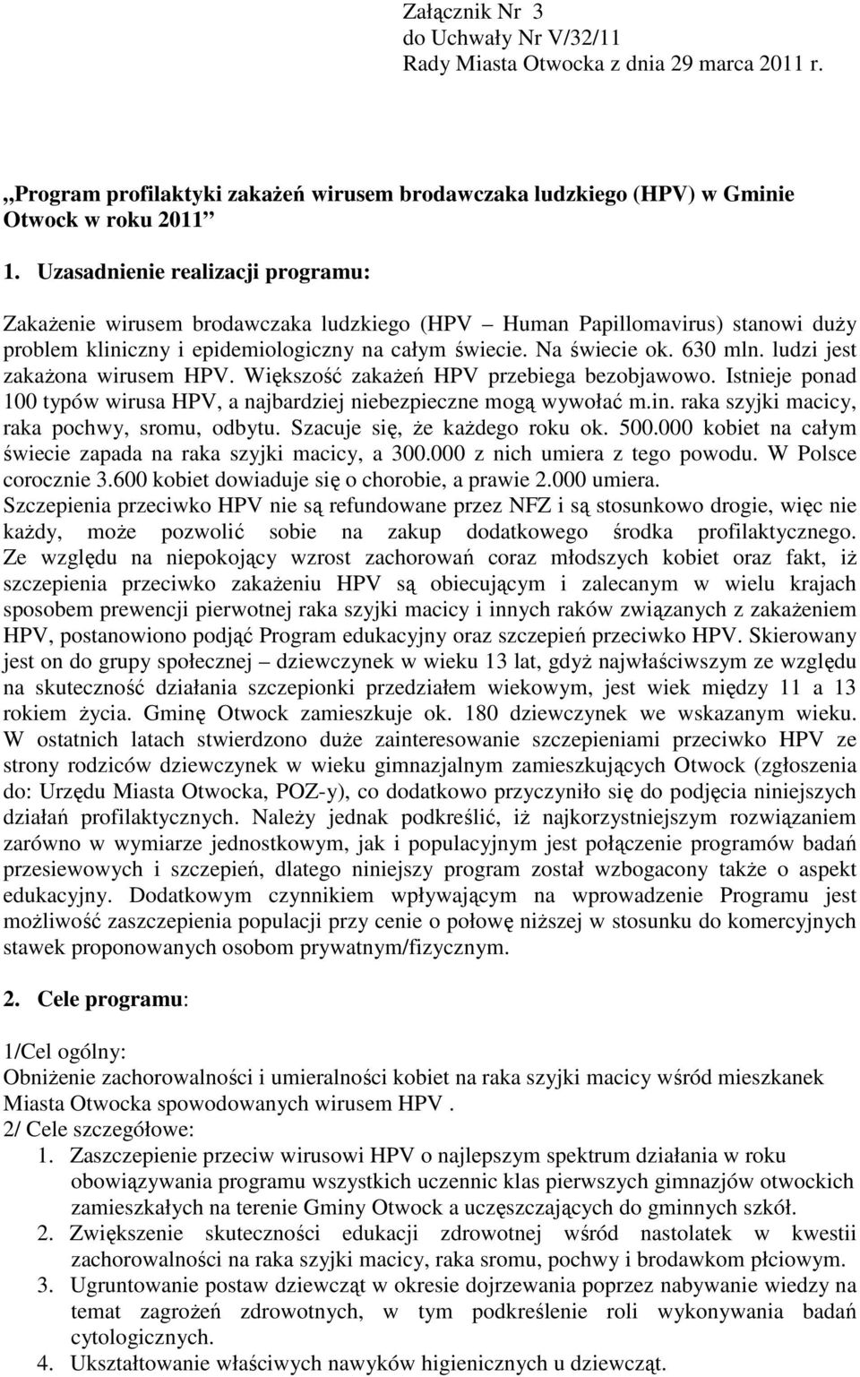 ludzi jest zakażona wirusem HPV. Większość zakażeń HPV przebiega bezobjawowo. Istnieje ponad 100 typów wirusa HPV, a najbardziej niebezpieczne mogą wywołać m.in.