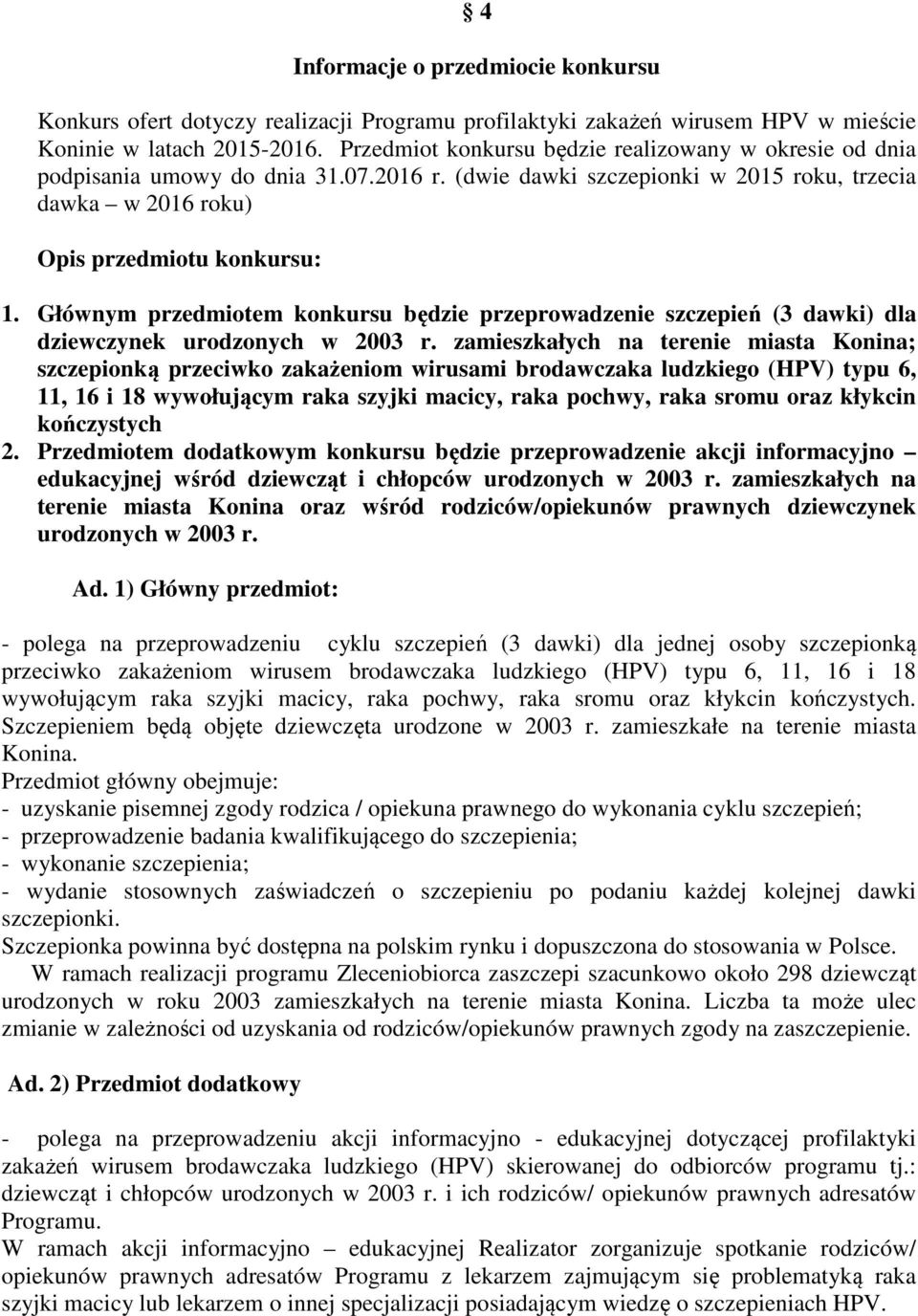 Głównym przedmiotem konkursu będzie przeprowadzenie szczepień (3 dawki) dla dziewczynek urodzonych w 2003 r.