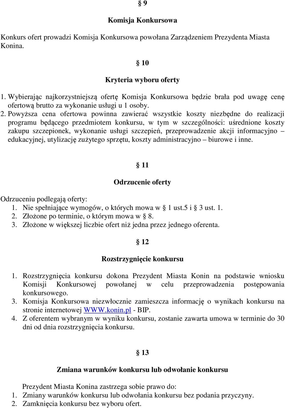 Powyższa cena ofertowa powinna zawierać wszystkie koszty niezbędne do realizacji programu będącego przedmiotem konkursu, w tym w szczególności: uśrednione koszty zakupu szczepionek, wykonanie usługi