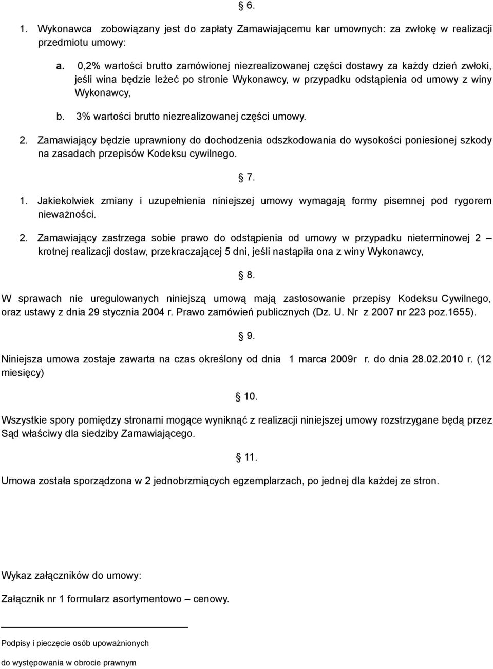 3% wartości brutto niezrealizowanej części umowy. 2. Zamawiający będzie uprawniony do dochodzenia odszkodowania do wysokości poniesionej szkody na zasadach przepisów Kodeksu cywilnego. 7. 1.