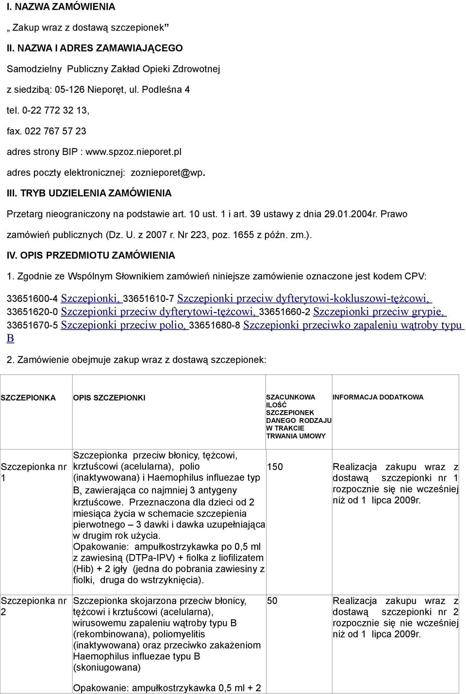 10 ust. 1 i art. 39 ustawy z dnia 29.01.2004r. Prawo zamówień publicznych (Dz. U. z 2007 r. Nr 223, poz. 1655 z późn. zm.). IV. OPIS PRZEDMIOTU ZAMÓWIENIA 1.