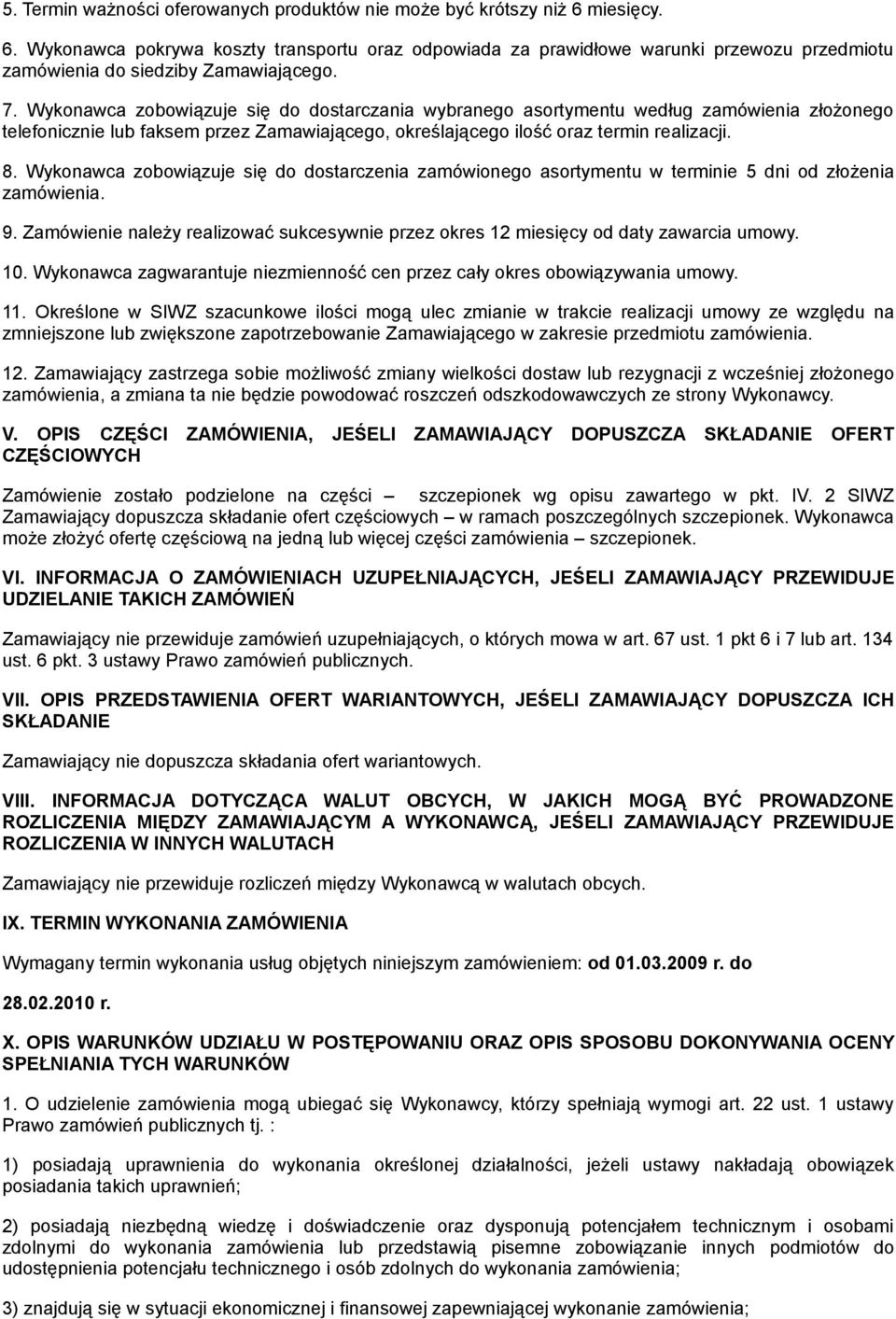 Wykonawca zobowiązuje się do dostarczenia zamówionego asortymentu w terminie 5 dni od złożenia zamówienia. 9. Zamówienie należy realizować sukcesywnie przez okres 12 miesięcy od daty zawarcia umowy.