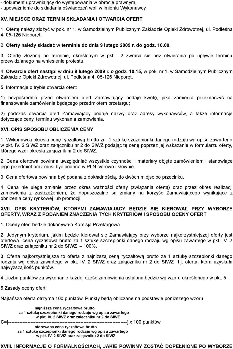 Ofertę złożoną po terminie, określonym w pkt. 2 zwraca się bez otwierania po upływie terminu przewidzianego na wniesienie protestu. 4. Otwarcie ofert nastąpi w dniu 9 lutego 2009 r. o godz. 10.