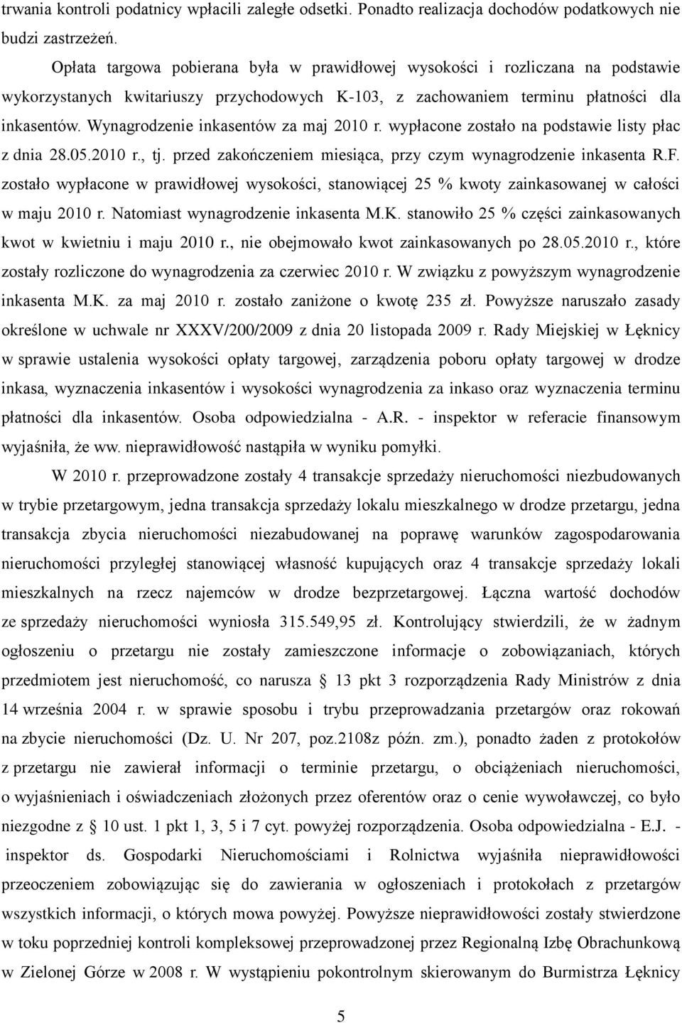 Wynagrodzenie inkasentów za maj 2010 r. wypłacone zostało na podstawie listy płac z dnia 28.05.2010 r., tj. przed zakończeniem miesiąca, przy czym wynagrodzenie inkasenta R.F.