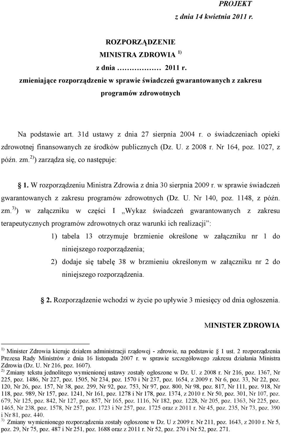 W rozporządzeniu Ministra Zdrowia z dnia 30 sierpnia 2009 r. w sprawie świadczeń gwarantowanych z zakresu programów zdrowotnych (Dz. U. Nr 140, poz. 1148, z późn. zm.