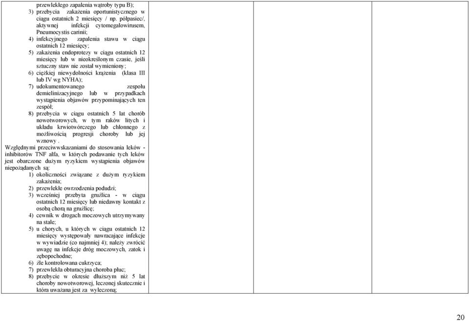 nieokreślonym czasie, jeśli sztuczny staw nie został wymieniony; 6) ciężkiej niewydolności krążenia (klasa III lub IV wg NYHA); 7) udokumentowanego zespołu demielinizacyjnego lub w przypadkach