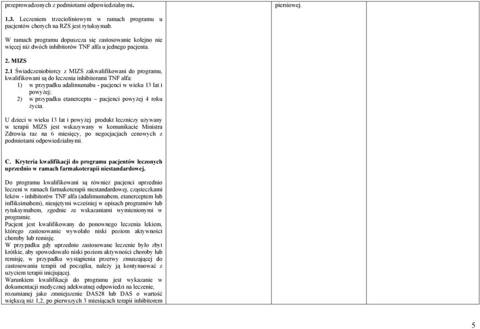 1 Świadczeniobiorcy z MIZS zakwalifikowani do programu, kwalifikowani są do leczenia inhibitorami TNF alfa: 1) w przypadku adalimumabu - pacjenci w wieku 13 lat i powyżej; 2) w przypadku etanerceptu