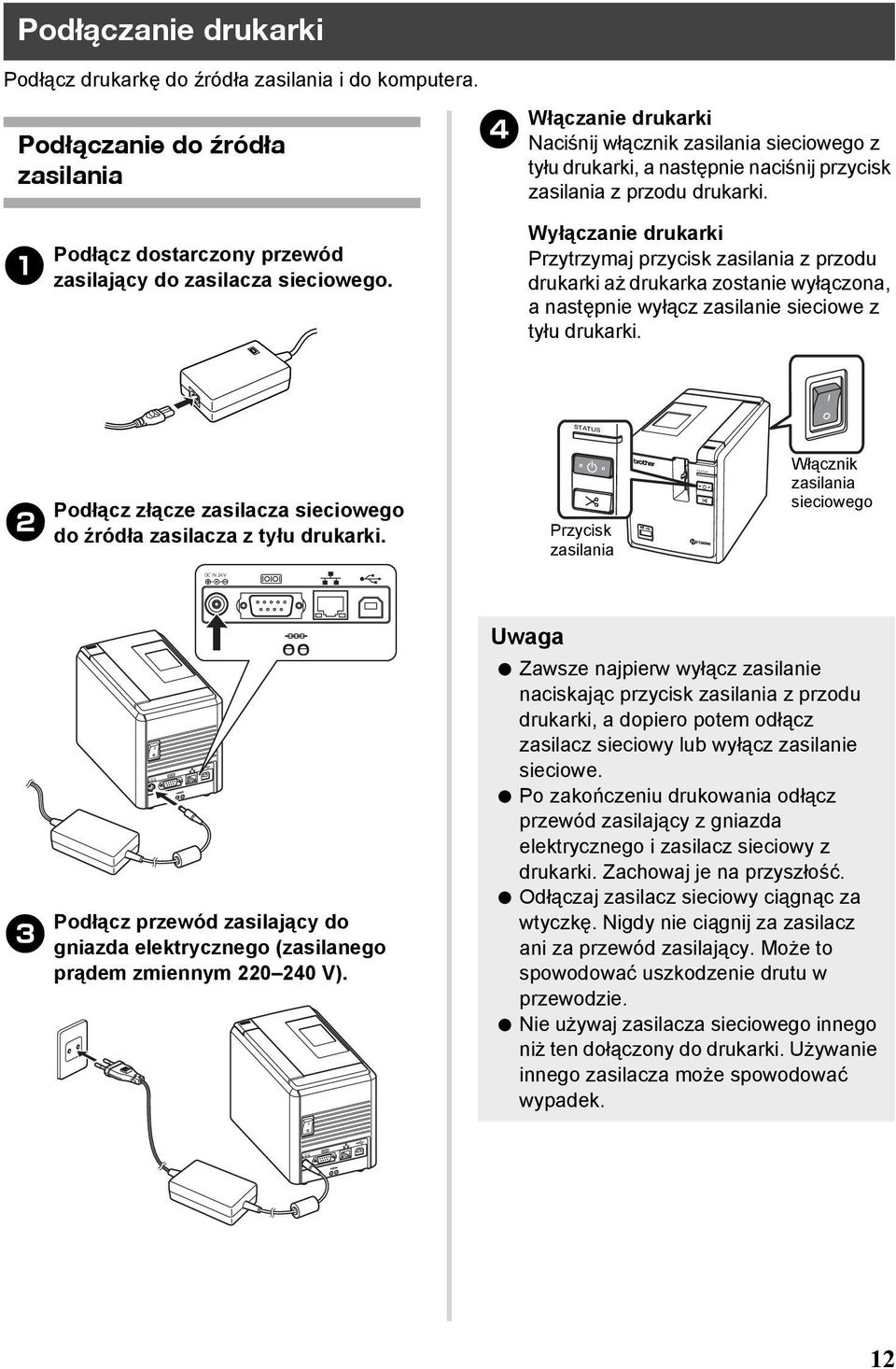 Wyłączanie drukarki Przytrzymaj przycisk zasilania z przodu drukarki aż drukarka zostanie wyłączona, a następnie wyłącz zasilanie sieciowe z tyłu drukarki.