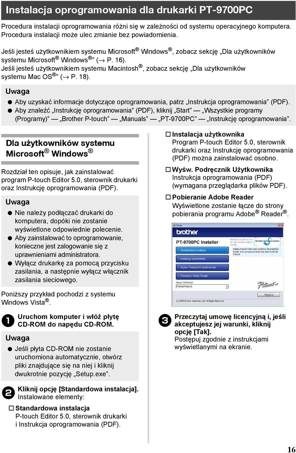 Jeśli jesteś użytkownikiem systemu Macintosh, zobacz sekcję Dla użytkowników systemu Mac OS ( P. 18). Aby uzyskać informacje dotyczące oprogramowania, patrz Instrukcja oprogramowania (PDF).