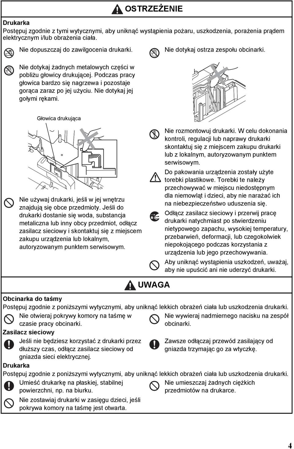Nie dotykaj jej gołymi rękami. Głowica drukująca Nie używaj drukarki, jeśli w jej wnętrzu znajdują się obce przedmioty.