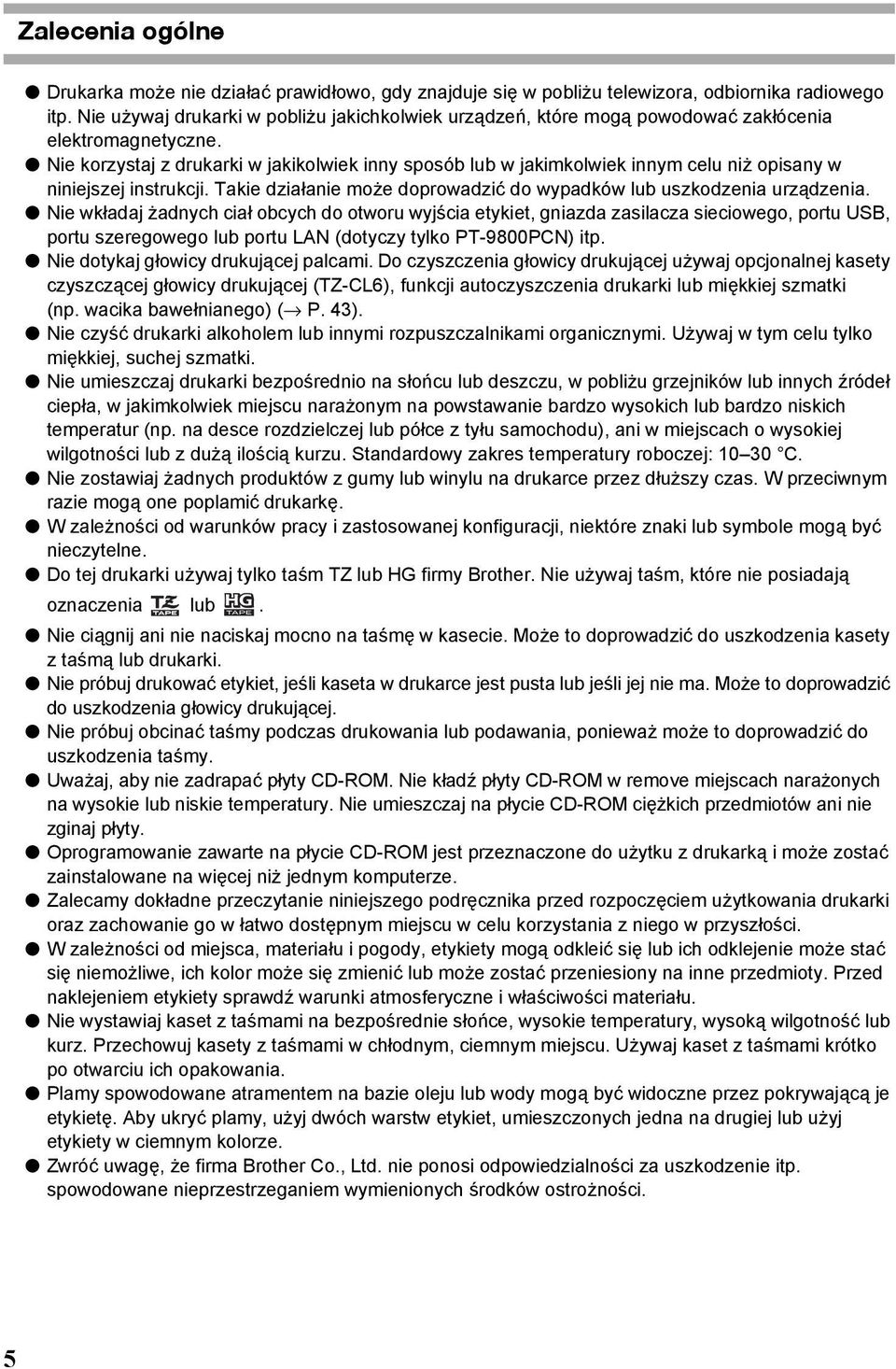 Nie korzystaj z drukarki w jakikolwiek inny sposób lub w jakimkolwiek innym celu niż opisany w niniejszej instrukcji. Takie działanie może doprowadzić do wypadków lub uszkodzenia urządzenia.