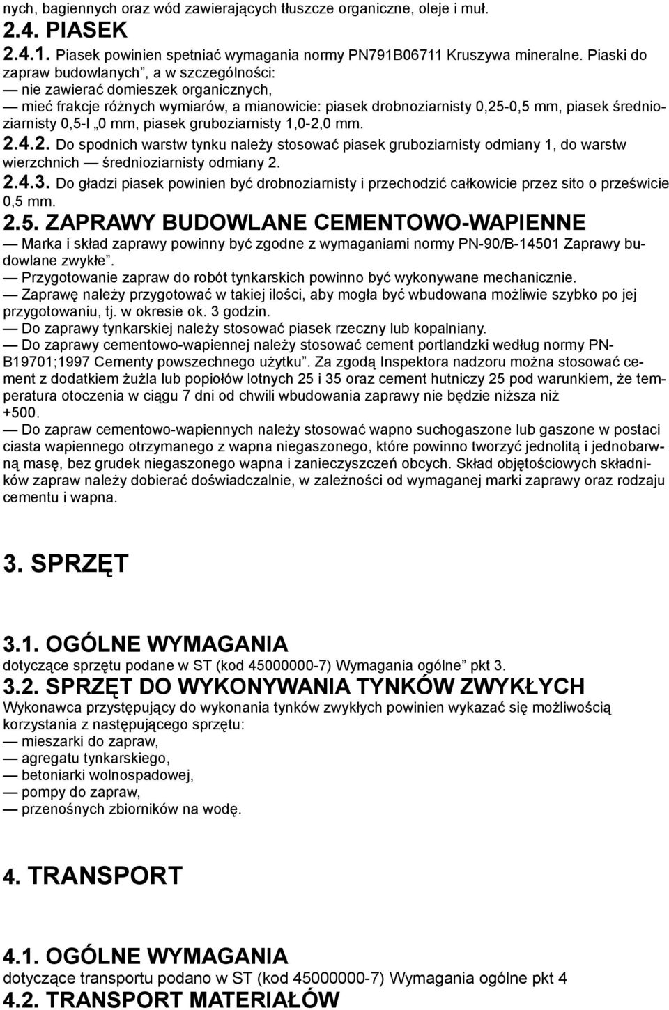 mm, piasek gruboziarnisty 1,0-2,0 mm. 2.4.2. Do spodnich warstw tynku należy stosować piasek gruboziarnisty odmiany 1, do warstw wierzchnich średnioziarnisty odmiany 2. 2.4.3.