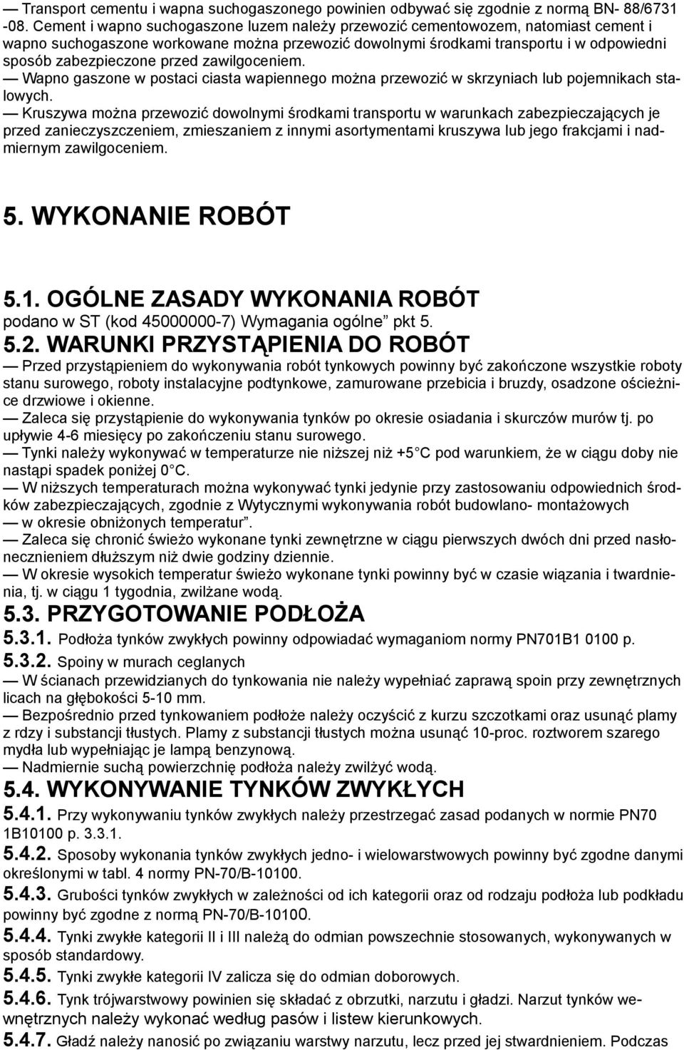 przed zawilgoceniem. Wapno gaszone w postaci ciasta wapiennego można przewozić w skrzyniach lub pojemnikach stalowych.