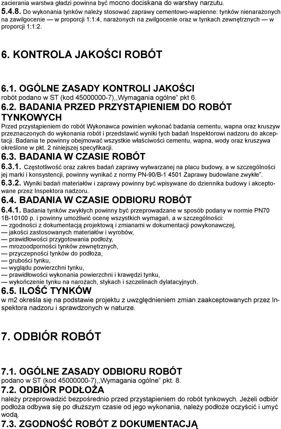 KONTROLA JAKOŚCI ROBÓT 6.1. OGÓLNE ZASADY KONTROLI JAKOŚCI robót podano w ST (kod 45000000-7),,Wymagania ogólne pkt 6. 6.2.
