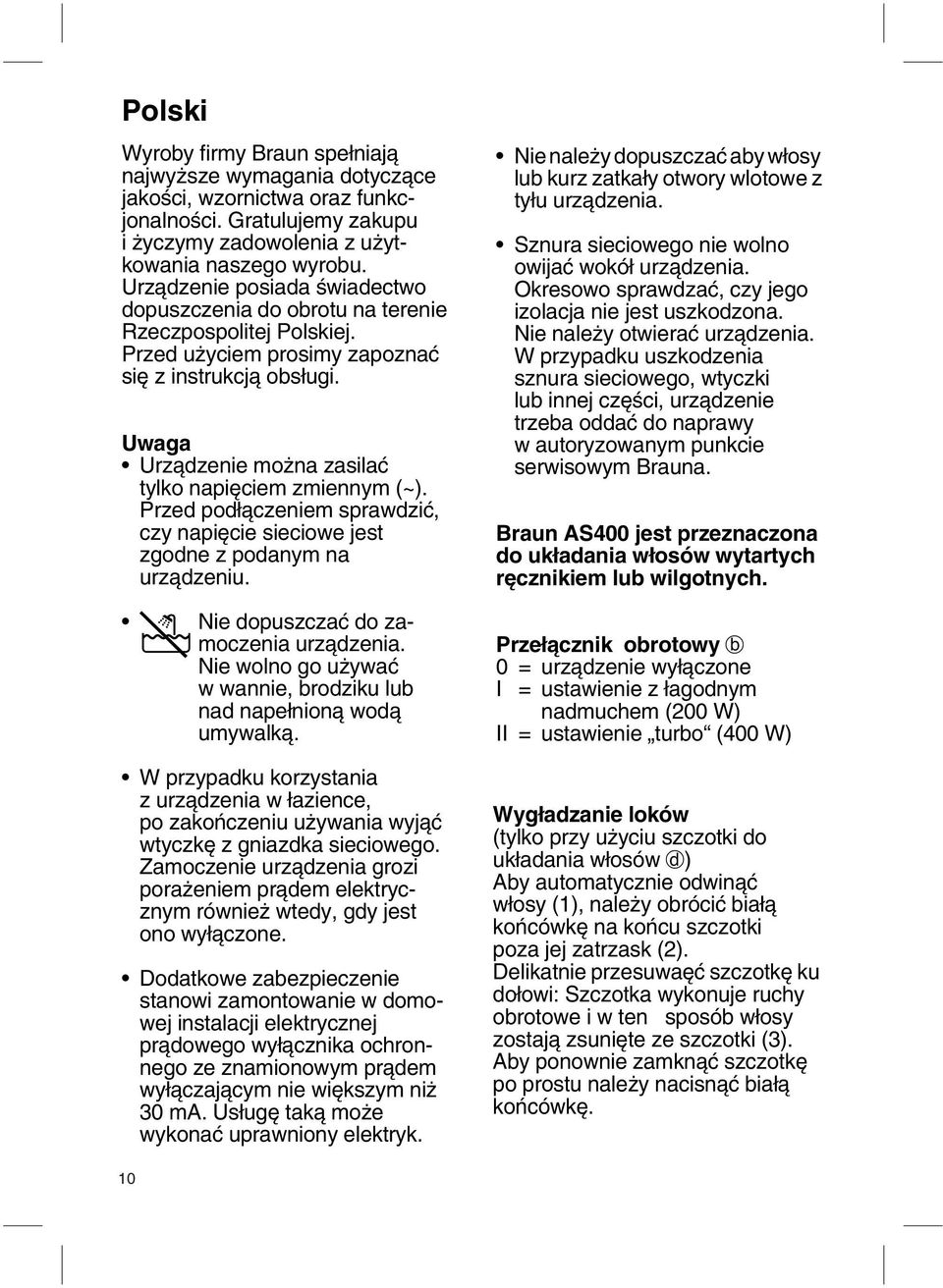 Uwaga Urzàdzenie mo na zasilaç tylko napi ciem zmiennym (~). Przed pod àczeniem sprawdziç, czy napi cie sieciowe jest zgodne z podanym na urzàdzeniu. Nie dopuszczaç do zamoczenia urzàdzenia.