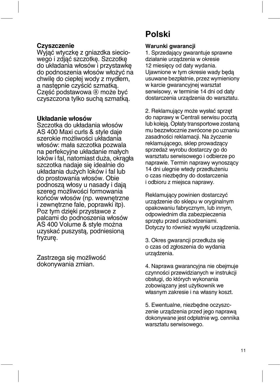 Uk adanie w osów Szczotka do uk adania w osów AS 400 Maxi curls & style daje szerokie mo liwoêci uk adania w osów: ma a szczotka pozwala na perfekcyjne uk adanie ma ych loków i fal, natomiast du a,