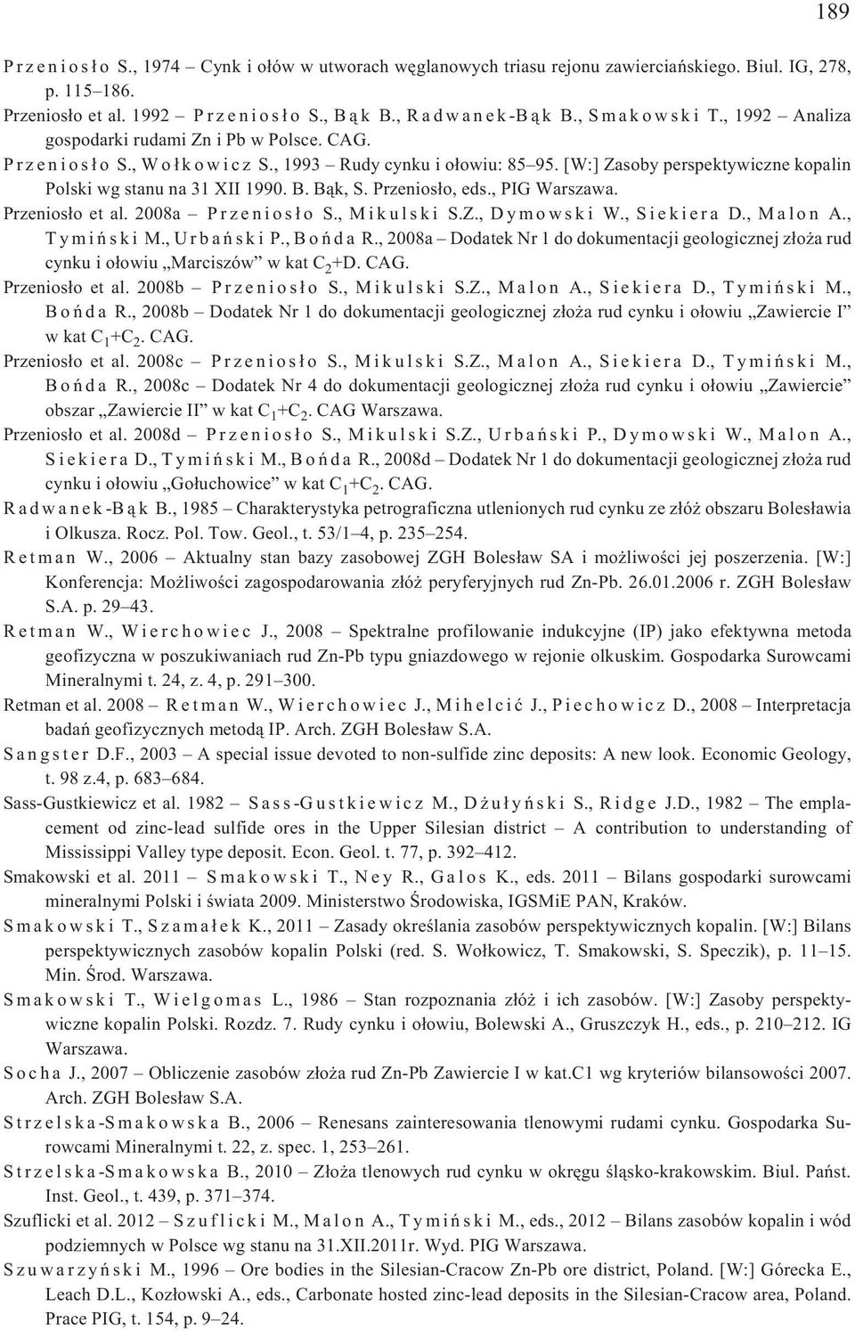 [W:] Zasoby perspektywiczne kopalin Polski wg stanu na 31 XII 1990. B. B¹k, S. Przenios³o, eds., PIG Warszawa. Przenios³o et al. 2008a P r z e n i o s ³ o S., M i k u l s k i S.Z., D y m o w s k i W.