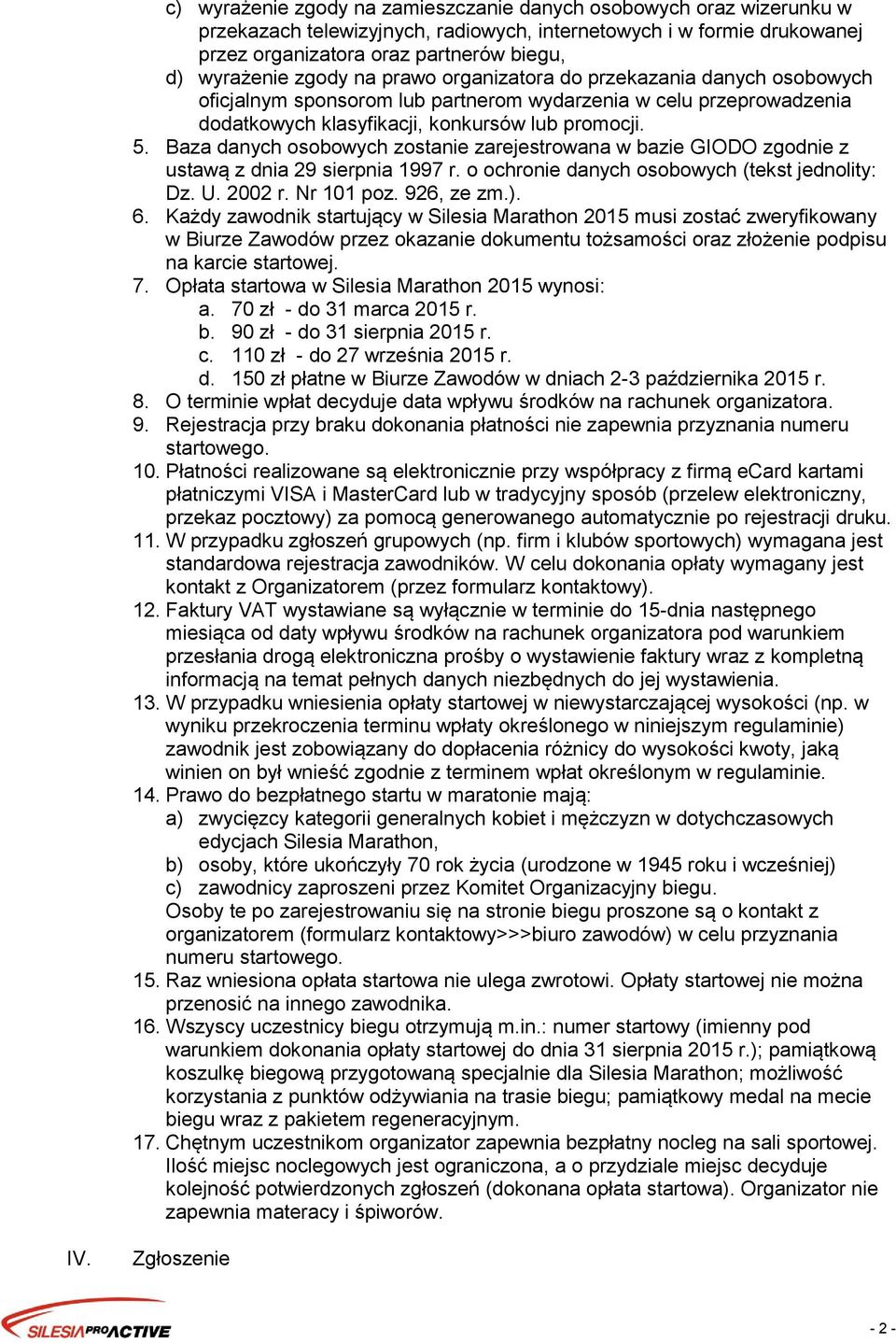 Baza danych osobowych zostanie zarejestrowana w bazie GIODO zgodnie z ustawą z dnia 29 sierpnia 1997 r. o ochronie danych osobowych (tekst jednolity: Dz. U. 2002 r. Nr 101 poz. 926, ze zm.). 6.