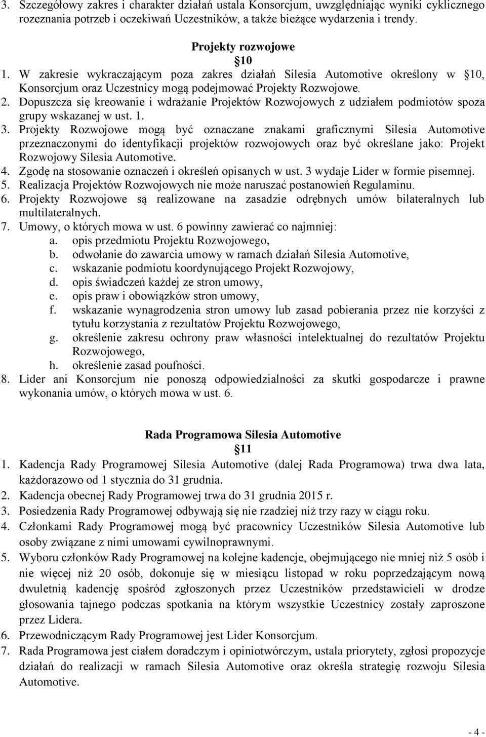 Dopuszcza się kreowanie i wdrażanie Projektów Rozwojowych z udziałem podmiotów spoza grupy wskazanej w ust. 1. 3.