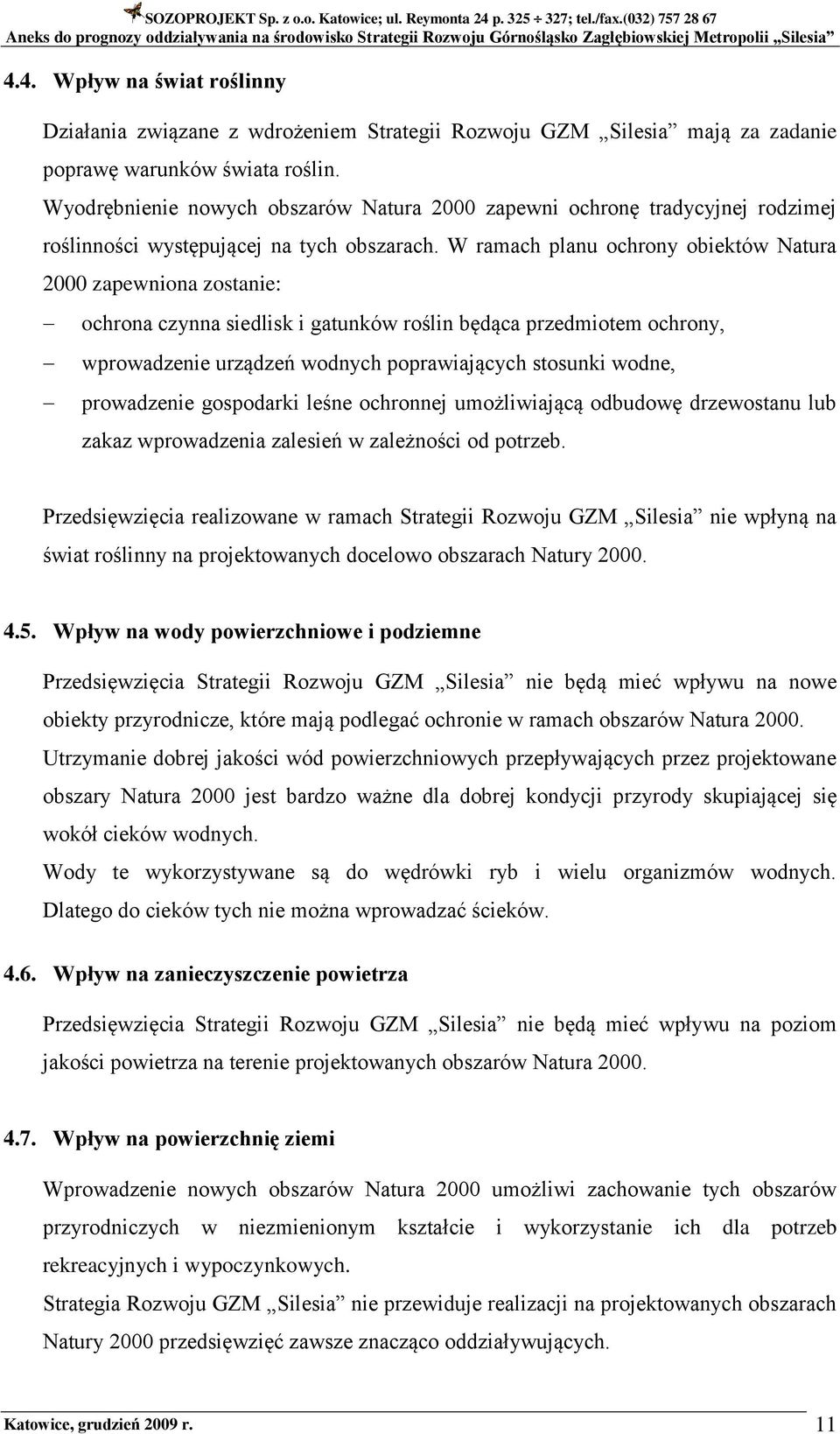 W ramach planu ochrony obiektów Natura 2000 zapewniona zostanie: ochrona czynna siedlisk i gatunków roślin będąca przedmiotem ochrony, wprowadzenie urządzeń wodnych poprawiających stosunki wodne,