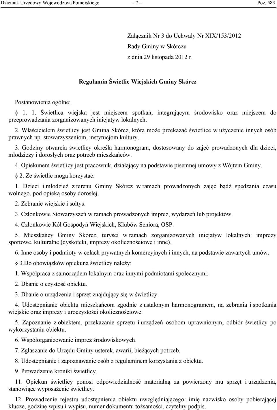 1. Świetlica wiejska jest miejscem spotkań, integrującym środowisko oraz miejscem do przeprowadzania zorganizowanych inicjatyw lokalnych. 2.