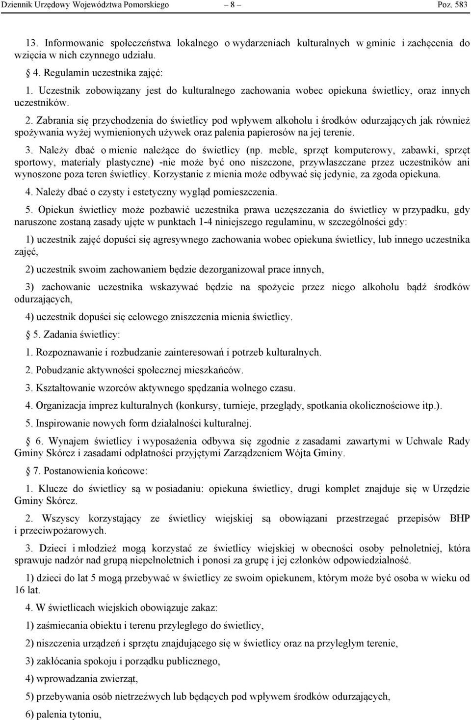 Zabrania się przychodzenia do świetlicy pod wpływem alkoholu i środków odurzających jak również spożywania wyżej wymienionych używek oraz palenia papierosów na jej terenie. 3.
