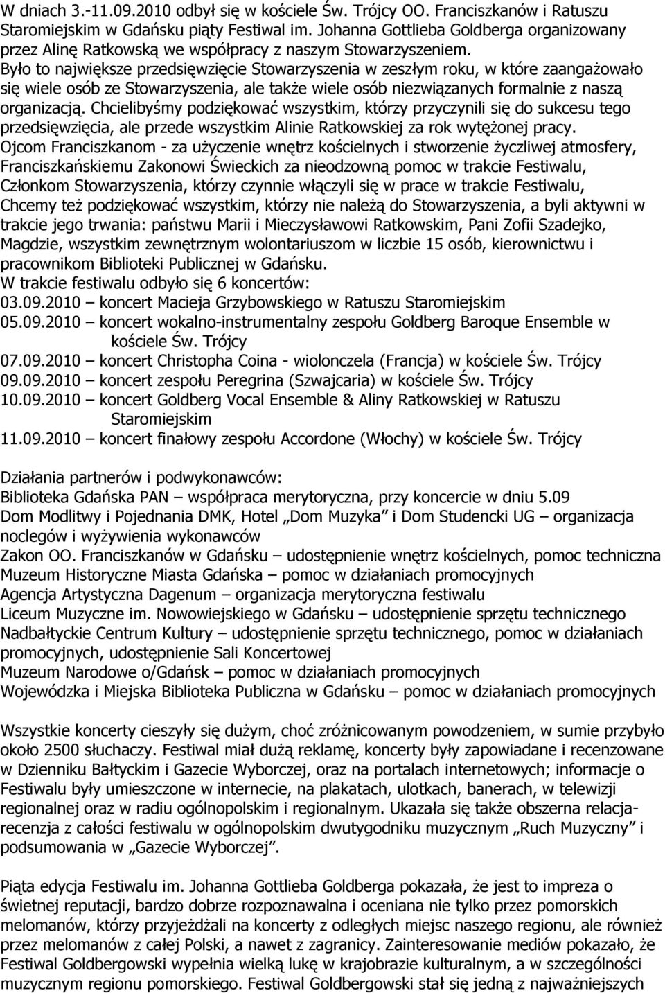 Było to największe przedsięwzięcie Stowarzyszenia w zeszłym roku, w które zaangaŝowało się wiele osób ze Stowarzyszenia, ale takŝe wiele osób niezwiązanych formalnie z naszą organizacją.