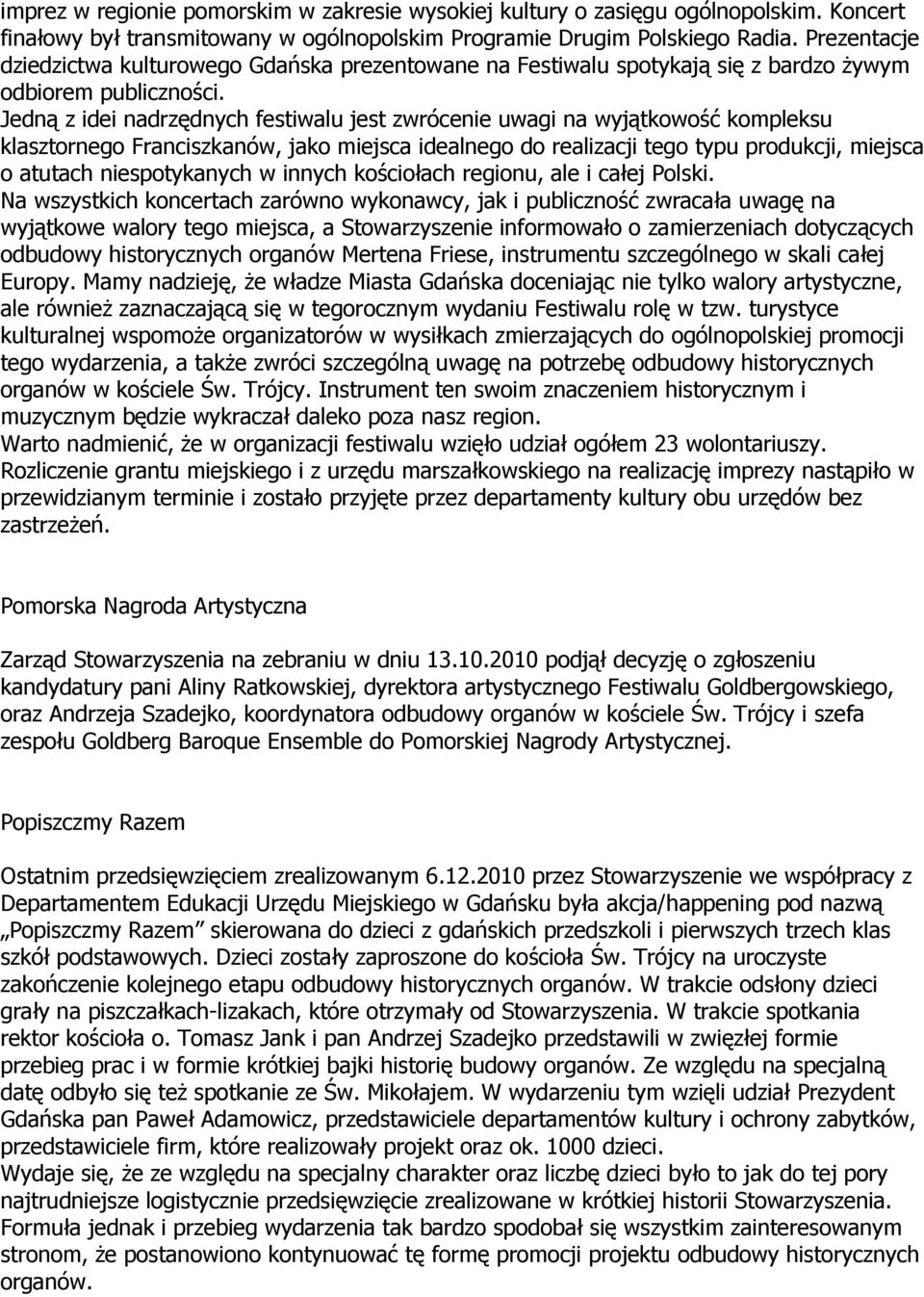 Jedną z idei nadrzędnych festiwalu jest zwrócenie uwagi na wyjątkowość kompleksu klasztornego Franciszkanów, jako miejsca idealnego do realizacji tego typu produkcji, miejsca o atutach niespotykanych