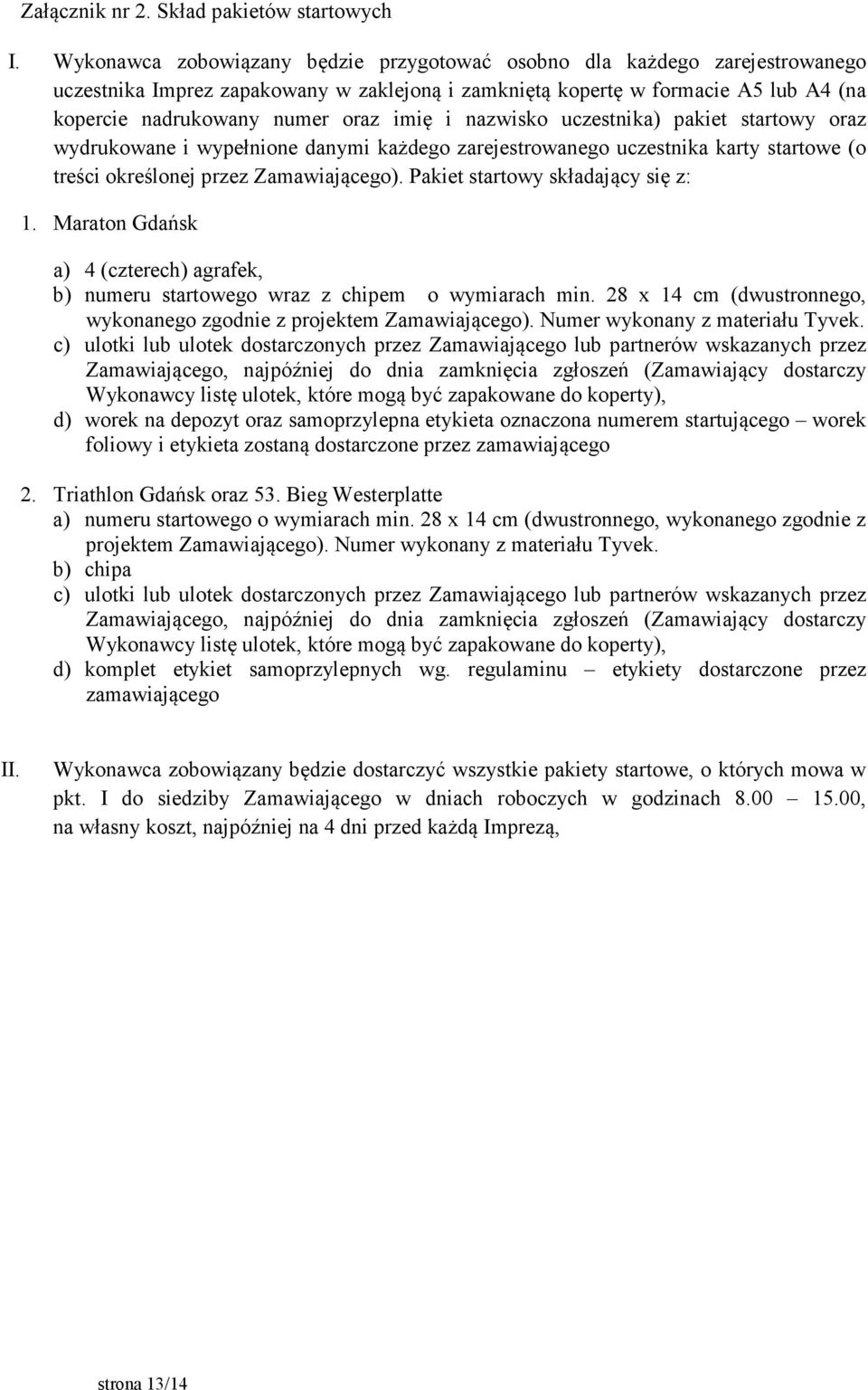 i nazwisko uczestnika) pakiet startowy oraz wydrukowane i wypełnione danymi każdego zarejestrowanego uczestnika karty startowe (o treści określonej przez Zamawiającego).