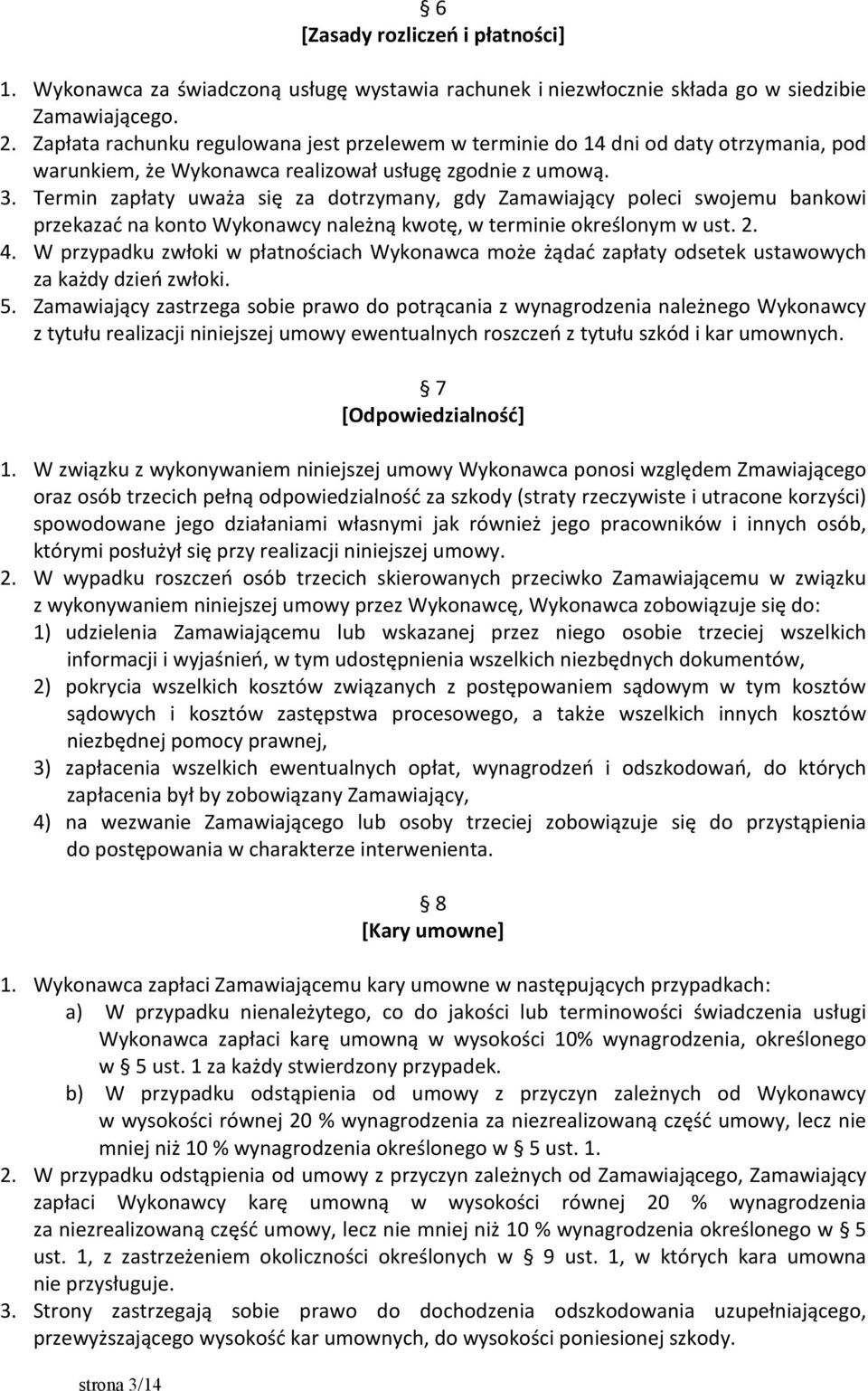 Termin zapłaty uważa się za dotrzymany, gdy Zamawiający poleci swojemu bankowi przekazać na konto Wykonawcy należną kwotę, w terminie określonym w ust. 2. 4.