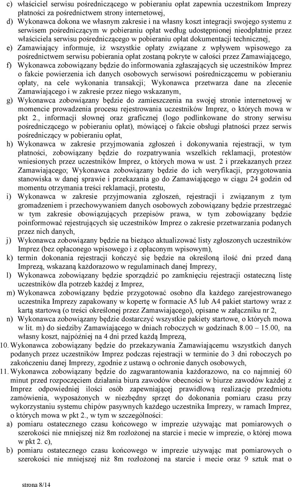 Zamawiający informuje, iż wszystkie opłaty związane z wpływem wpisowego za pośrednictwem serwisu pobierania opłat zostaną pokryte w całości przez Zamawiającego, f) Wykonawca zobowiązany będzie do