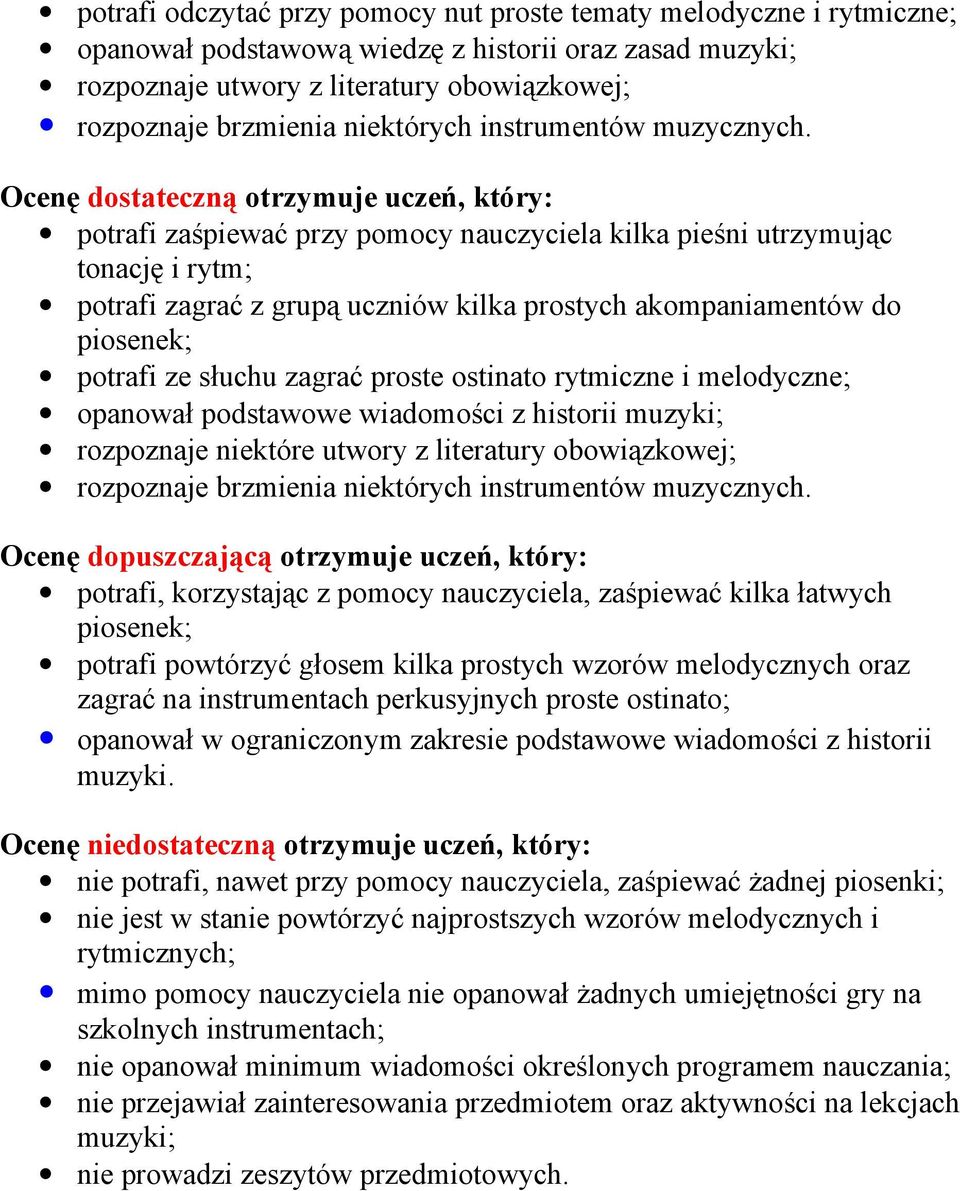 Ocenę dostateczną otrzymuje uczeń, który: potrafi zaśpiewać przy pomocy nauczyciela kilka pieśni utrzymując tonację i rytm; potrafi zagrać z grupą uczniów kilka prostych akompaniamentów do potrafi ze