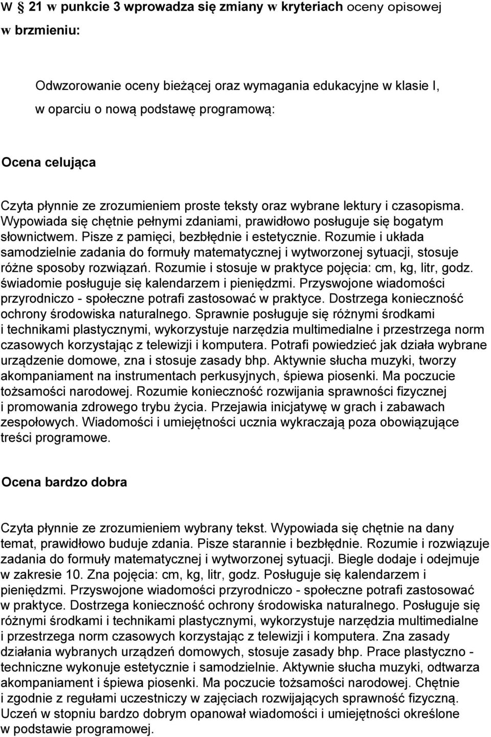 Pisze z pamięci, bezbłędnie i estetycznie. Rozumie i układa samodzielnie zadania do formuły matematycznej i wytworzonej sytuacji, stosuje różne sposoby rozwiązań.