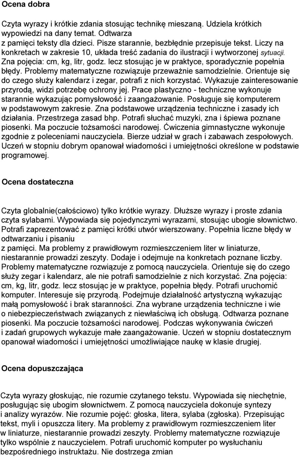 Problemy matematyczne rozwiązuje przeważnie samodzielnie. Orientuje się do czego służy kalendarz i zegar, potrafi z nich korzystać. Wykazuje zainteresowanie przyrodą, widzi potrzebę ochrony jej.