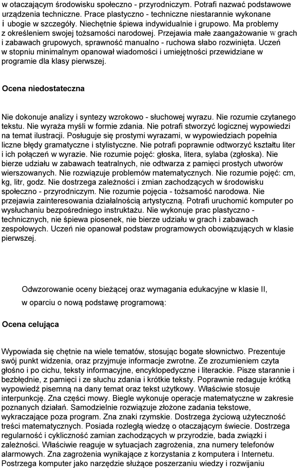 Przejawia małe zaangażowanie w grach i zabawach grupowych, sprawność manualno - ruchowa słabo rozwinięta.